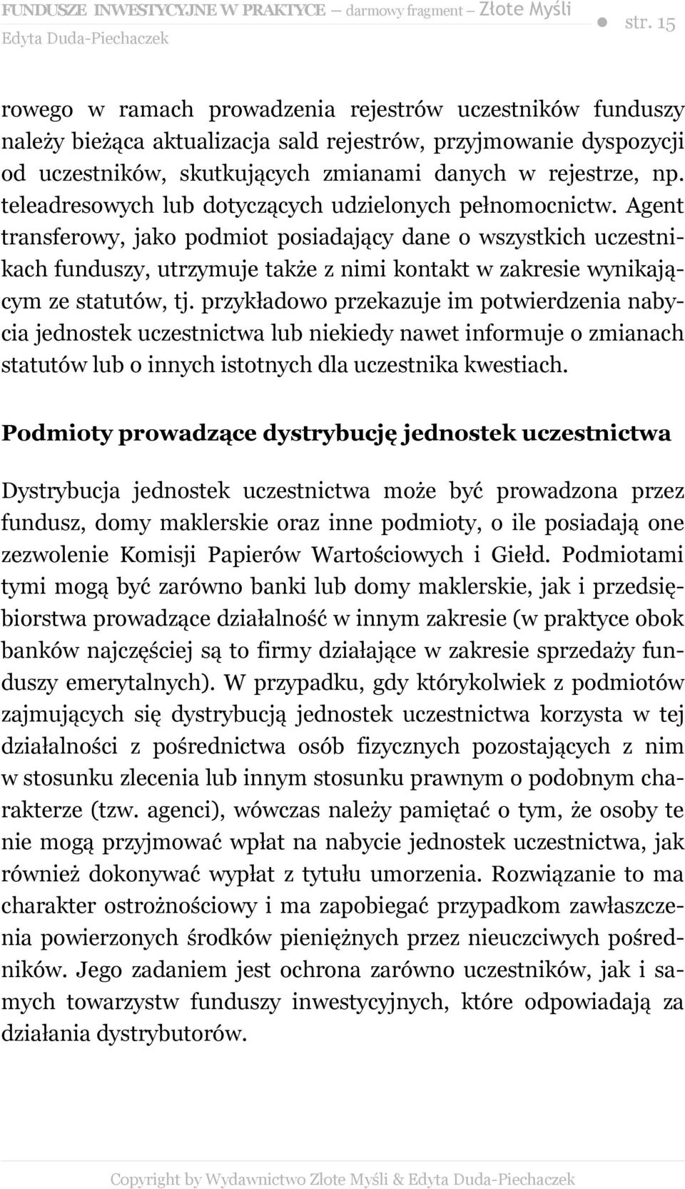 Agent transferowy, jako podmiot posiadający dane o wszystkich uczestnikach funduszy, utrzymuje także z nimi kontakt w zakresie wynikającym ze statutów, tj.