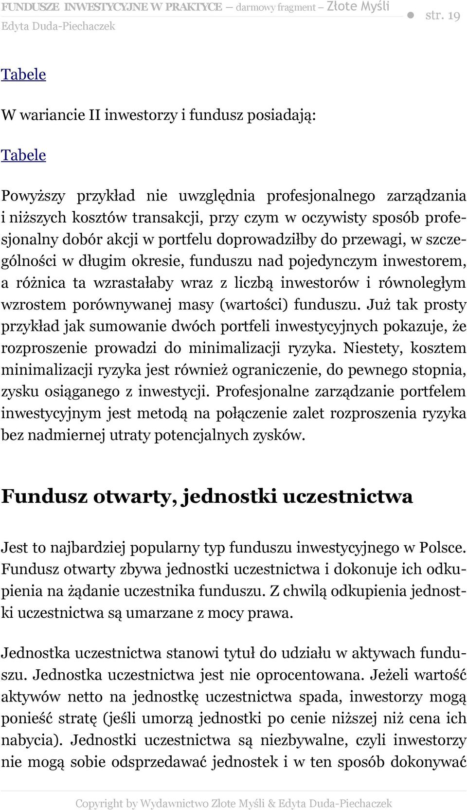 wzrostem porównywanej masy (wartości) funduszu. Już tak prosty przykład jak sumowanie dwóch portfeli inwestycyjnych pokazuje, że rozproszenie prowadzi do minimalizacji ryzyka.