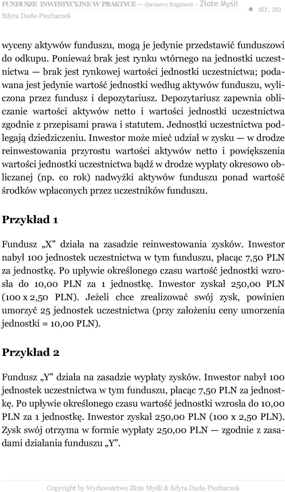 fundusz i depozytariusz. Depozytariusz zapewnia obliczanie wartości aktywów netto i wartości jednostki uczestnictwa zgodnie z przepisami prawa i statutem.