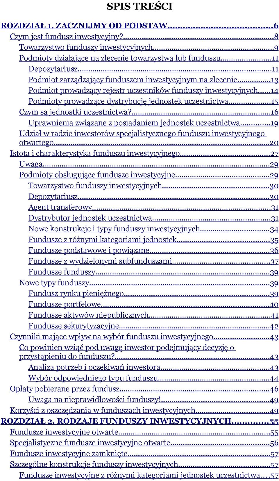 .. 14 Podmioty prowadzące dystrybucję jednostek uczestnictwa... 15 Czym są jednostki uczestnictwa?...16 Uprawnienia związane z posiadaniem jednostek uczestnictwa.