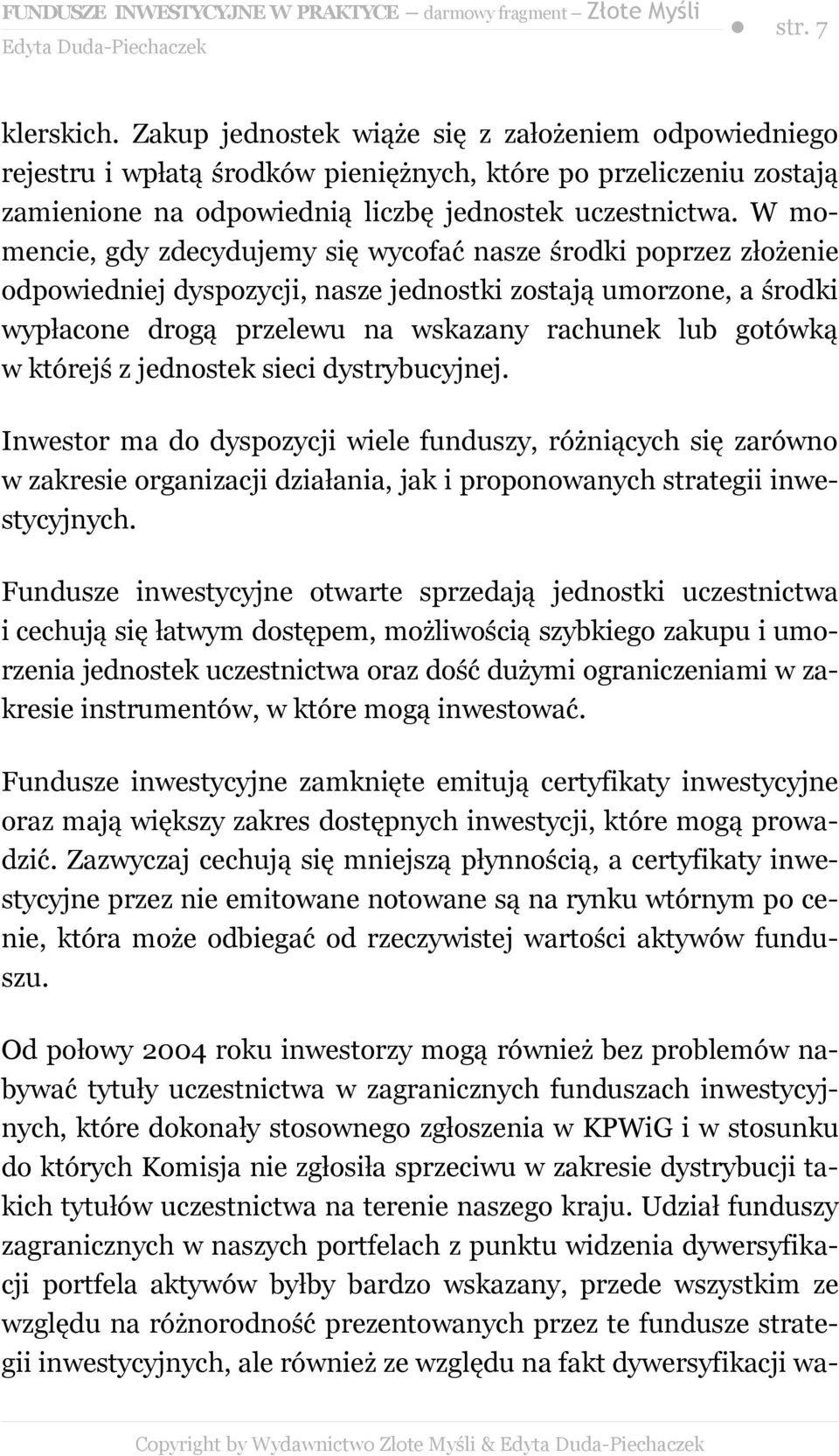 którejś z jednostek sieci dystrybucyjnej. Inwestor ma do dyspozycji wiele funduszy, różniących się zarówno w zakresie organizacji działania, jak i proponowanych strategii inwestycyjnych.