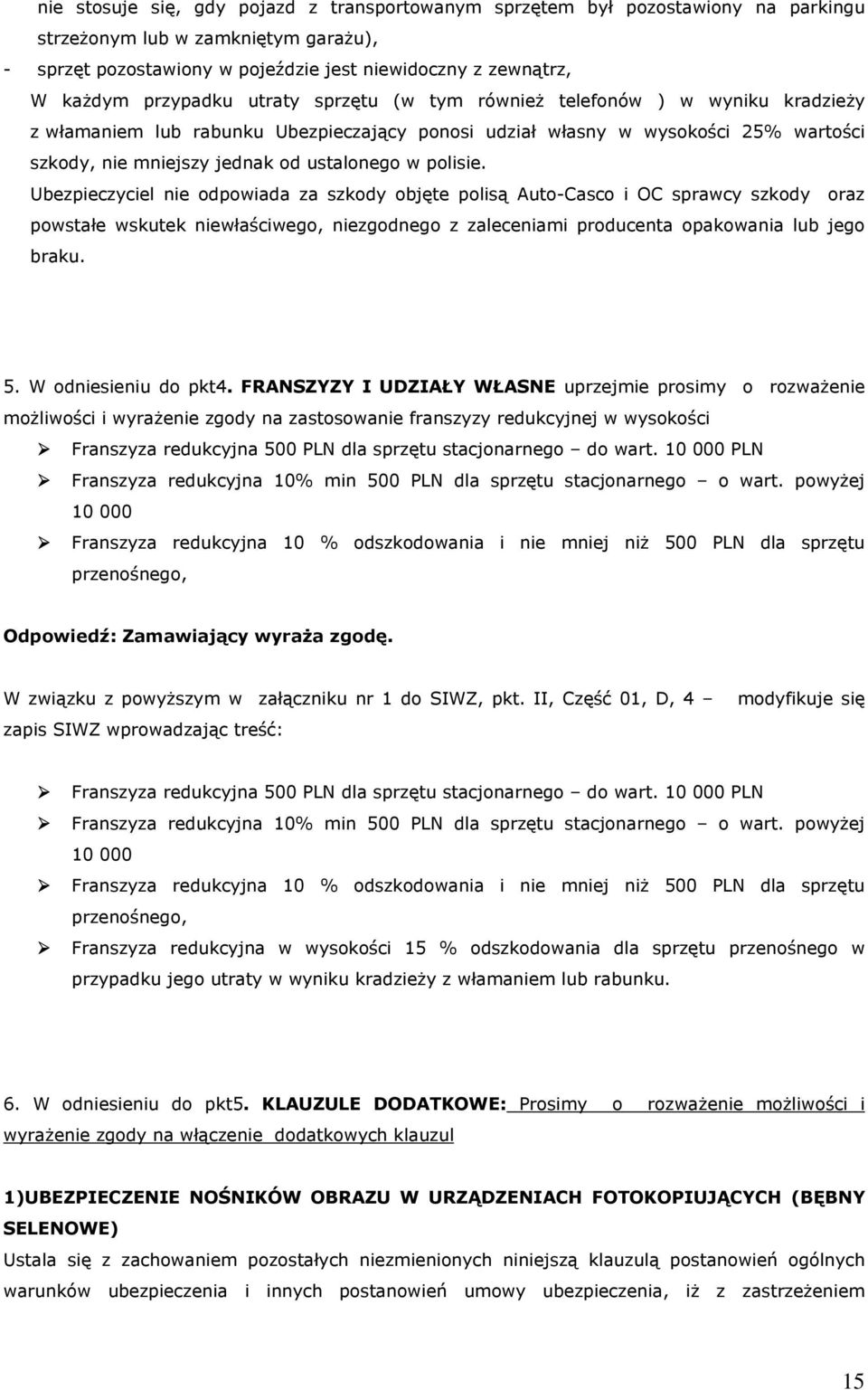 polisie. Ubezpieczyciel nie odpowiada za szkody objęte polisą Auto-Casco i OC sprawcy szkody oraz powstałe wskutek niewłaściwego, niezgodnego z zaleceniami producenta opakowania lub jego braku. 5.