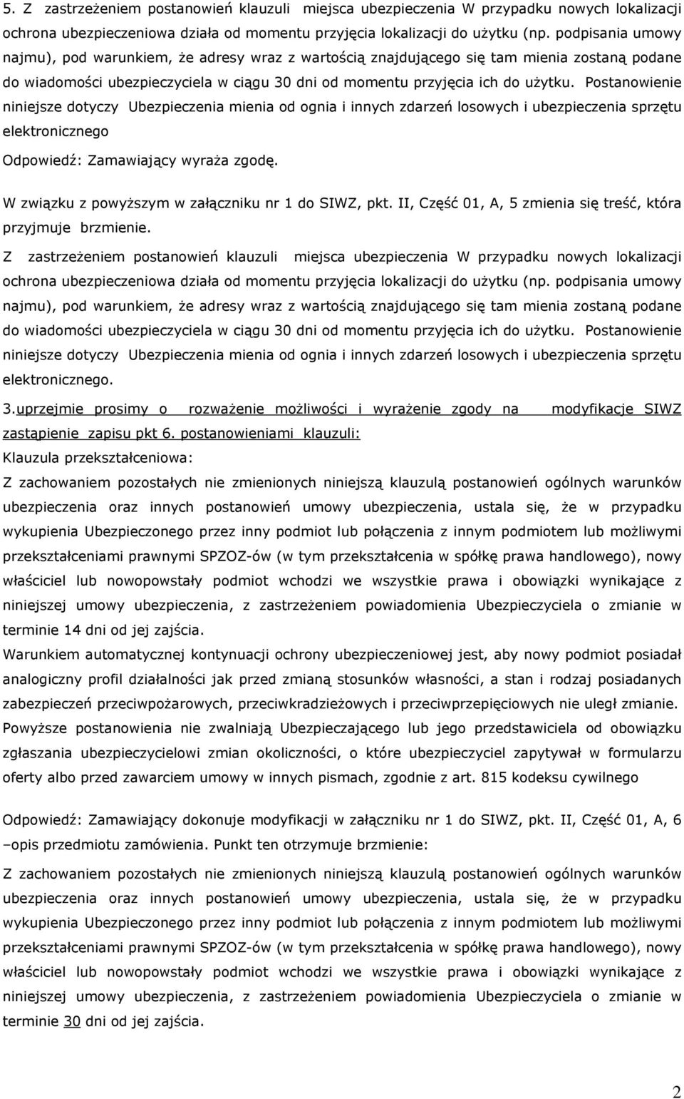 Postanowienie niniejsze dotyczy Ubezpieczenia mienia od ognia i innych zdarzeń losowych i ubezpieczenia sprzętu elektronicznego W związku z powyższym w załączniku nr 1 do SIWZ, pkt.