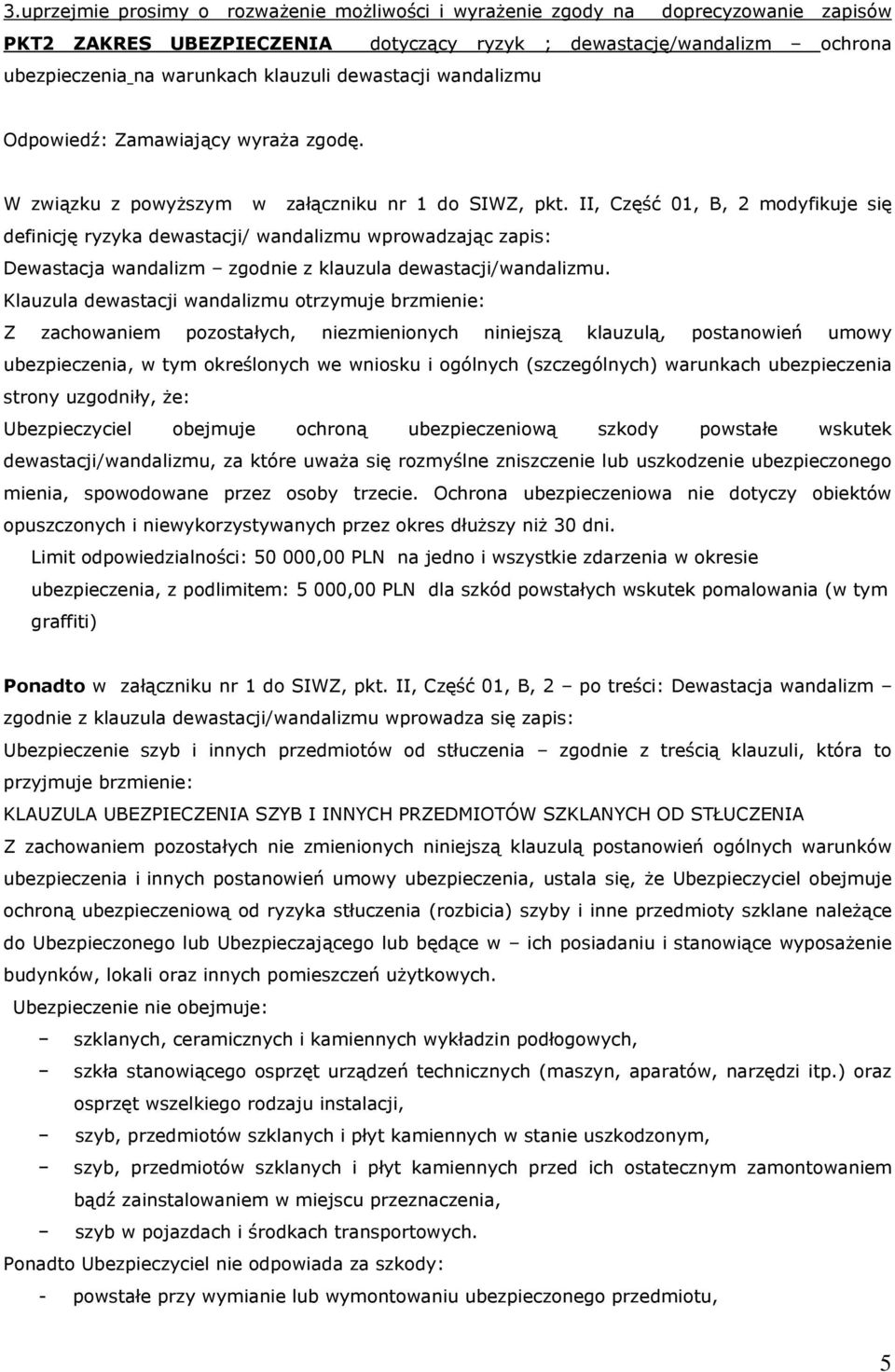 II, Część 01, B, 2 modyfikuje się definicję ryzyka dewastacji/ wandalizmu wprowadzając zapis: Dewastacja wandalizm zgodnie z klauzula dewastacji/wandalizmu.