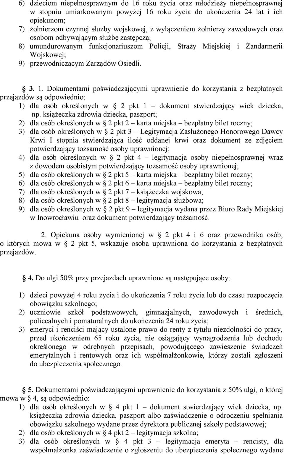 Zarządów Osiedli. 3. 1. Dokumentami poświadczającymi uprawnienie do korzystania z bezpłatnych przejazdów są odpowiednio: 1) dla osób określonych w 2 pkt 1 dokument stwierdzający wiek dziecka, np.