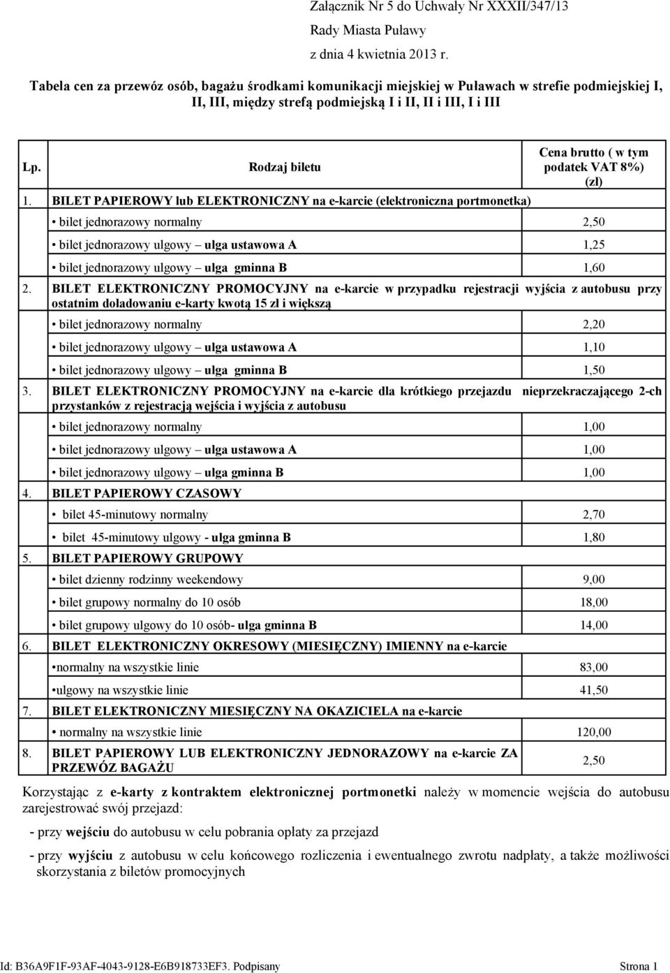 BILET PAPIEROWY lub ELEKTRONICZNY na e-karcie (elektroniczna portmonetka) Cena brutto ( w tym podatek VAT 8%) (zł) bilet jednorazowy normalny 2,50 bilet jednorazowy ulgowy ulga ustawowa A 1,25 bilet