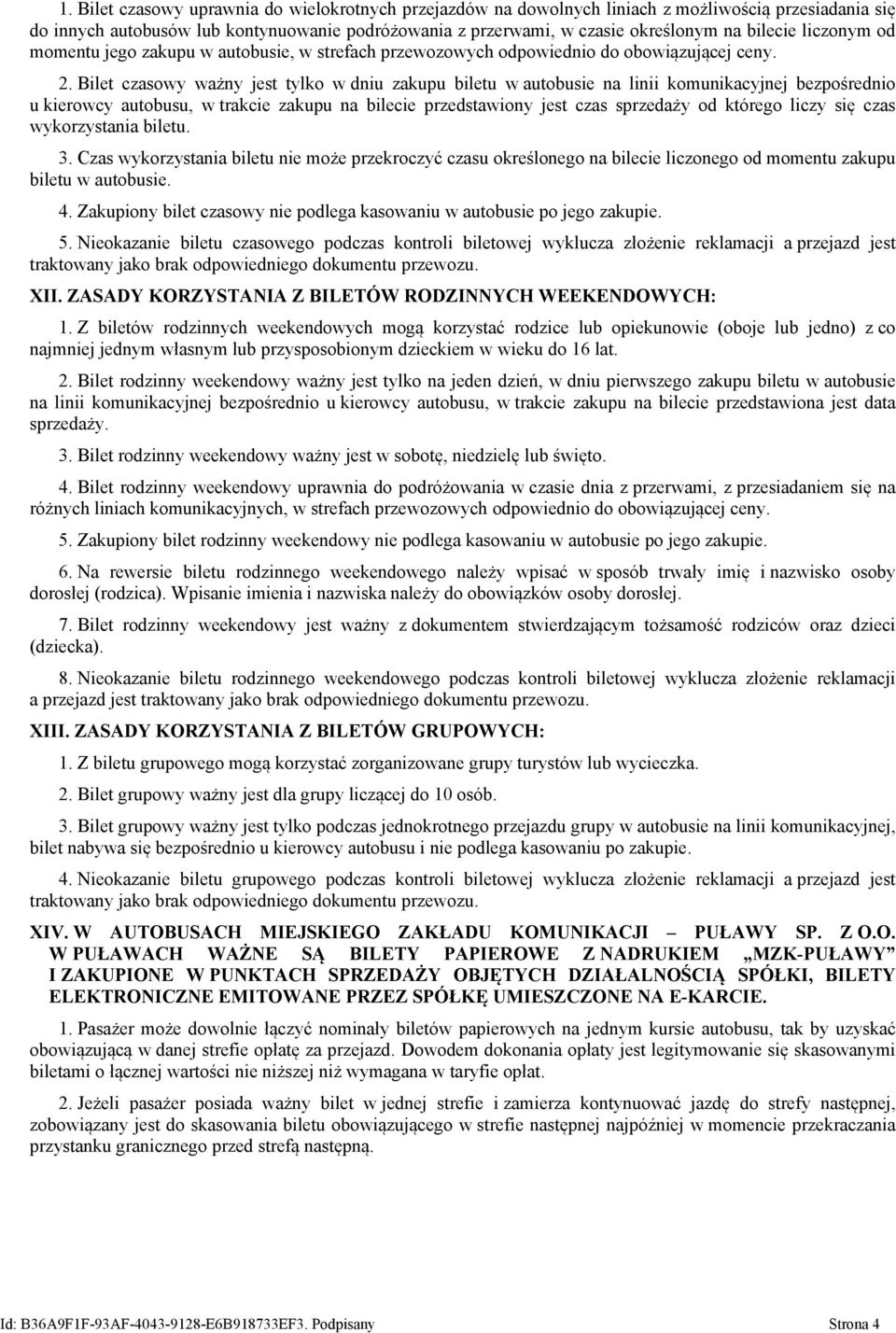 Bilet czasowy ważny jest tylko w dniu zakupu biletu w autobusie na linii komunikacyjnej bezpośrednio u kierowcy autobusu, w trakcie zakupu na bilecie przedstawiony jest czas sprzedaży od którego