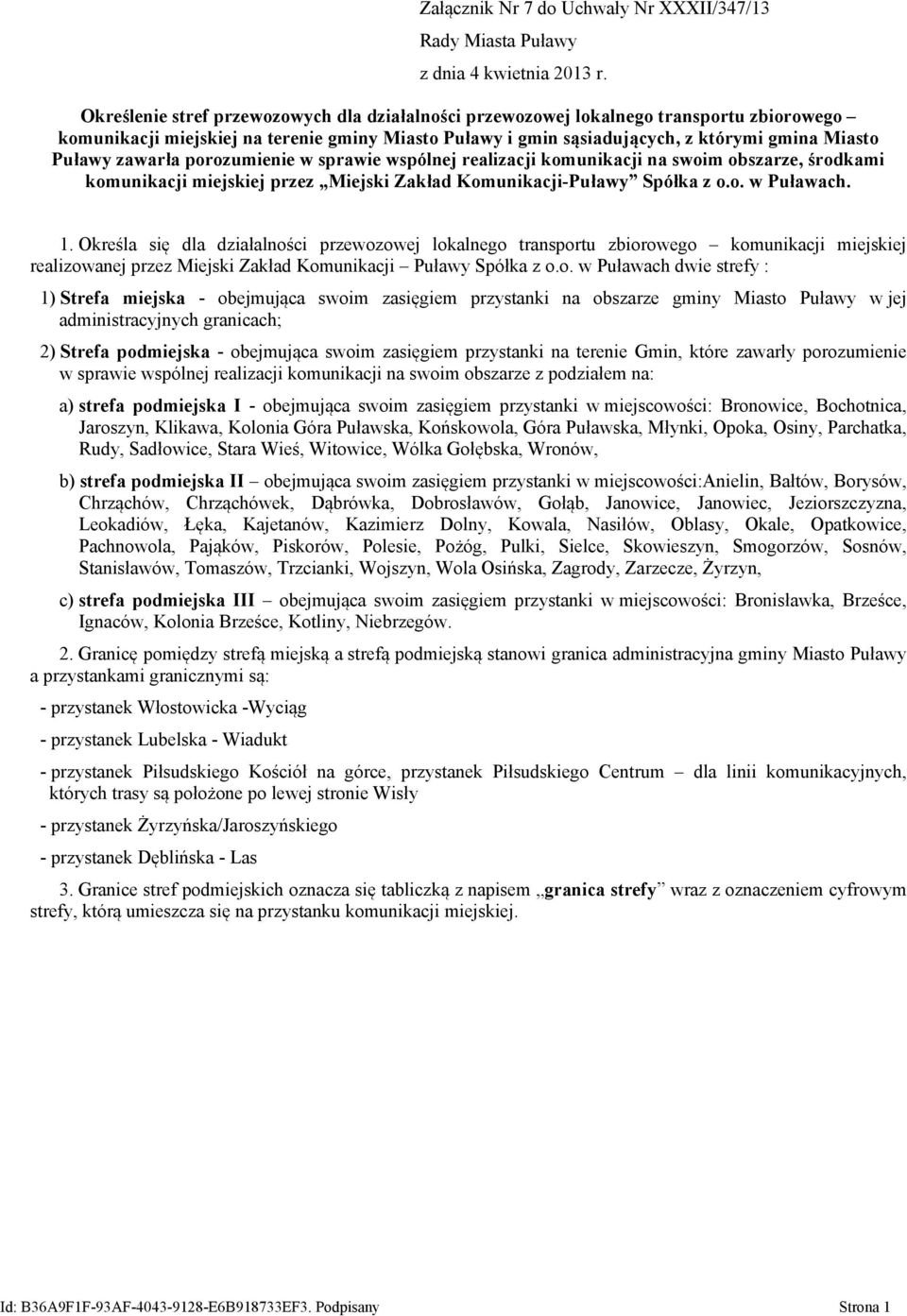 zawarła porozumienie w sprawie wspólnej realizacji komunikacji na swoim obszarze, środkami komunikacji miejskiej przez Miejski Zakład Komunikacji-Puławy Spółka z o.o. w Puławach. 1.