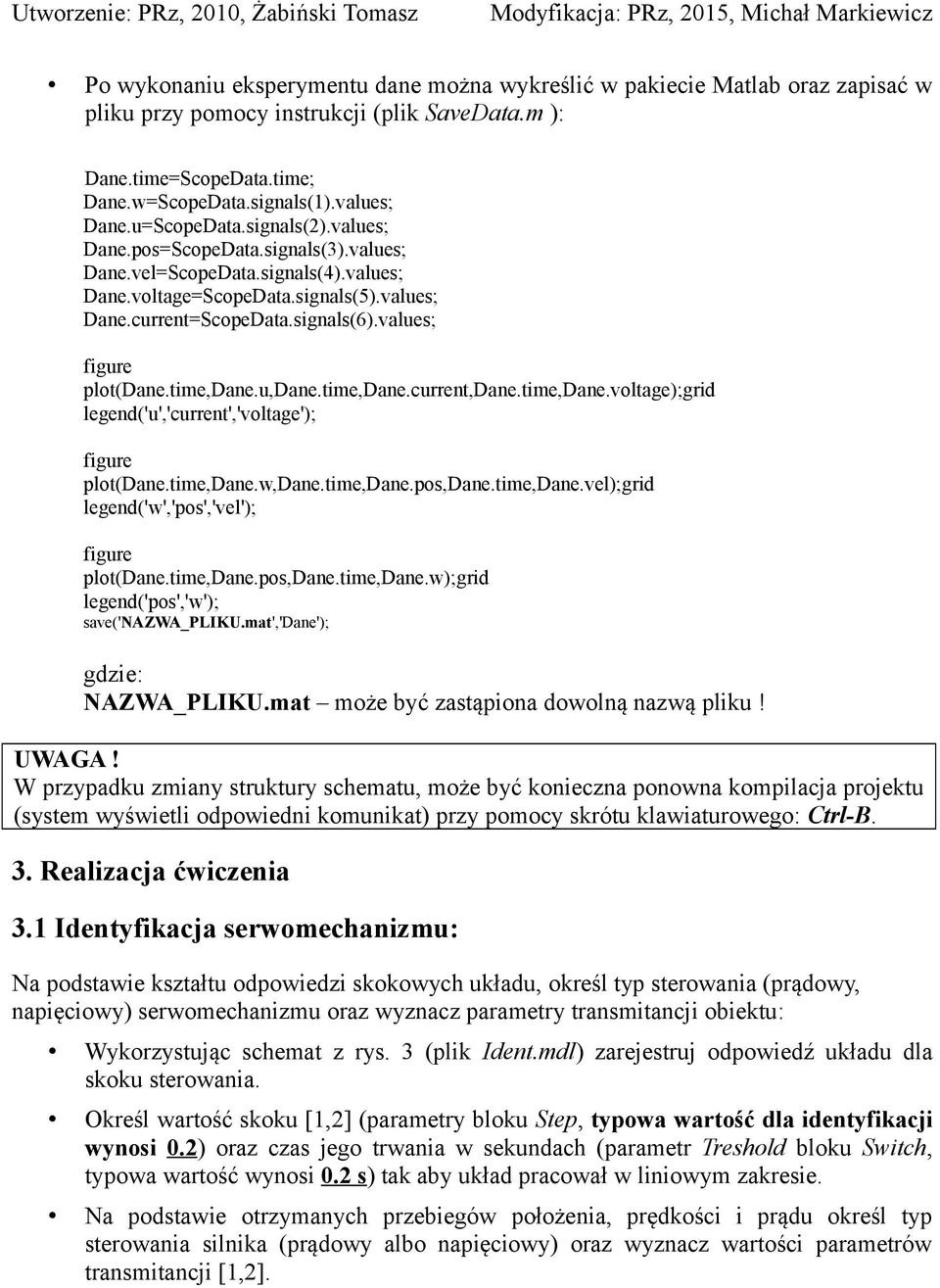 signals(6).values; figue lot(dane.time,dane.u,dane.time,dane.cuent,dane.time,dane.voltage);gid legend('u','cuent','voltage'); figue lot(dane.time,dane.w,dane.time,dane.os,dane.time,dane.vel);gid legend('w','os','vel'); figue lot(dane.