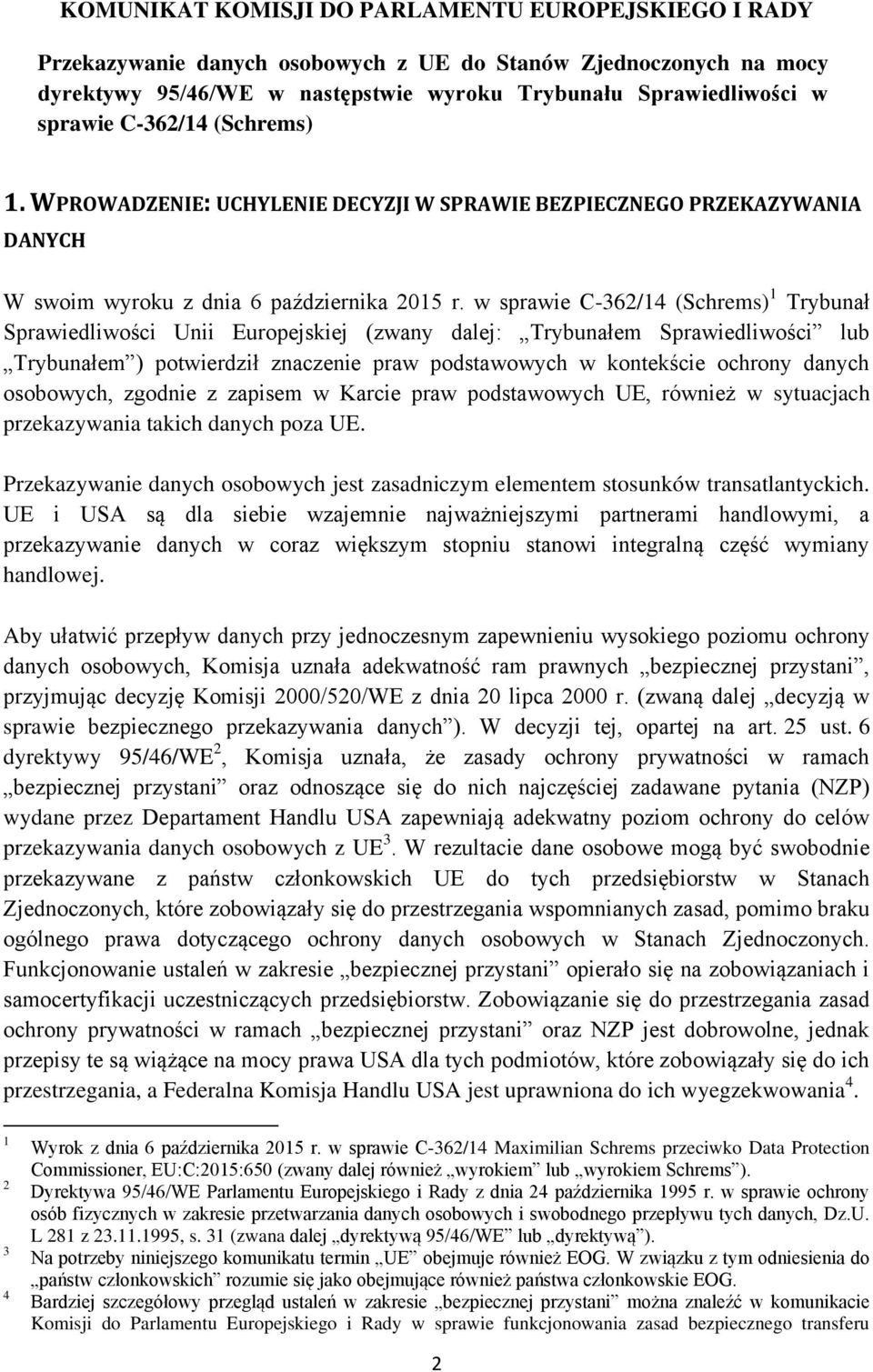 w sprawie C-362/14 (Schrems) 1 Trybunał Sprawiedliwości Unii Europejskiej (zwany dalej: Trybunałem Sprawiedliwości lub Trybunałem ) potwierdził znaczenie praw podstawowych w kontekście ochrony danych