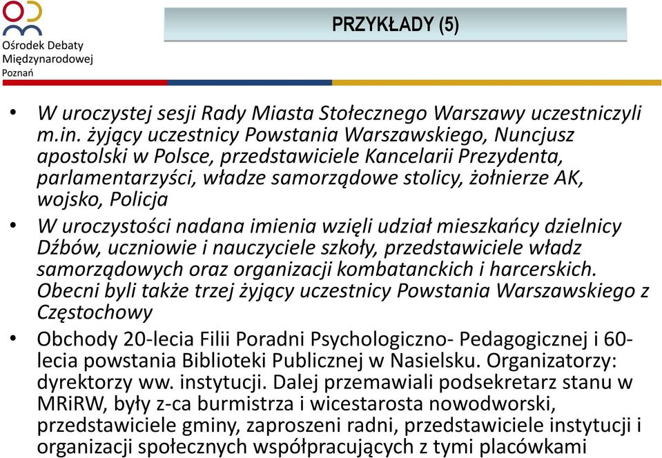 uroczystości nadana imienia wzięli udział mieszkańcy dzielnicy Dźbów, uczniowie i nauczyciele szkoły, przedstawiciele władz samorządowych oraz organizacji kombatanckich i harcerskich.