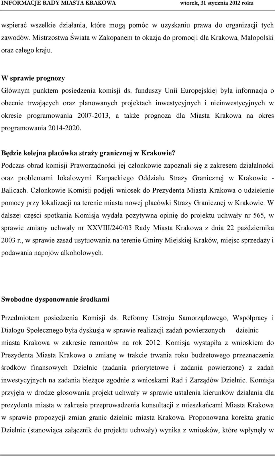 funduszy Unii Europejskiej była informacja o obecnie trwających oraz planowanych projektach inwestycyjnych i nieinwestycyjnych w okresie programowania 2007-2013, a także prognoza dla Miasta Krakowa