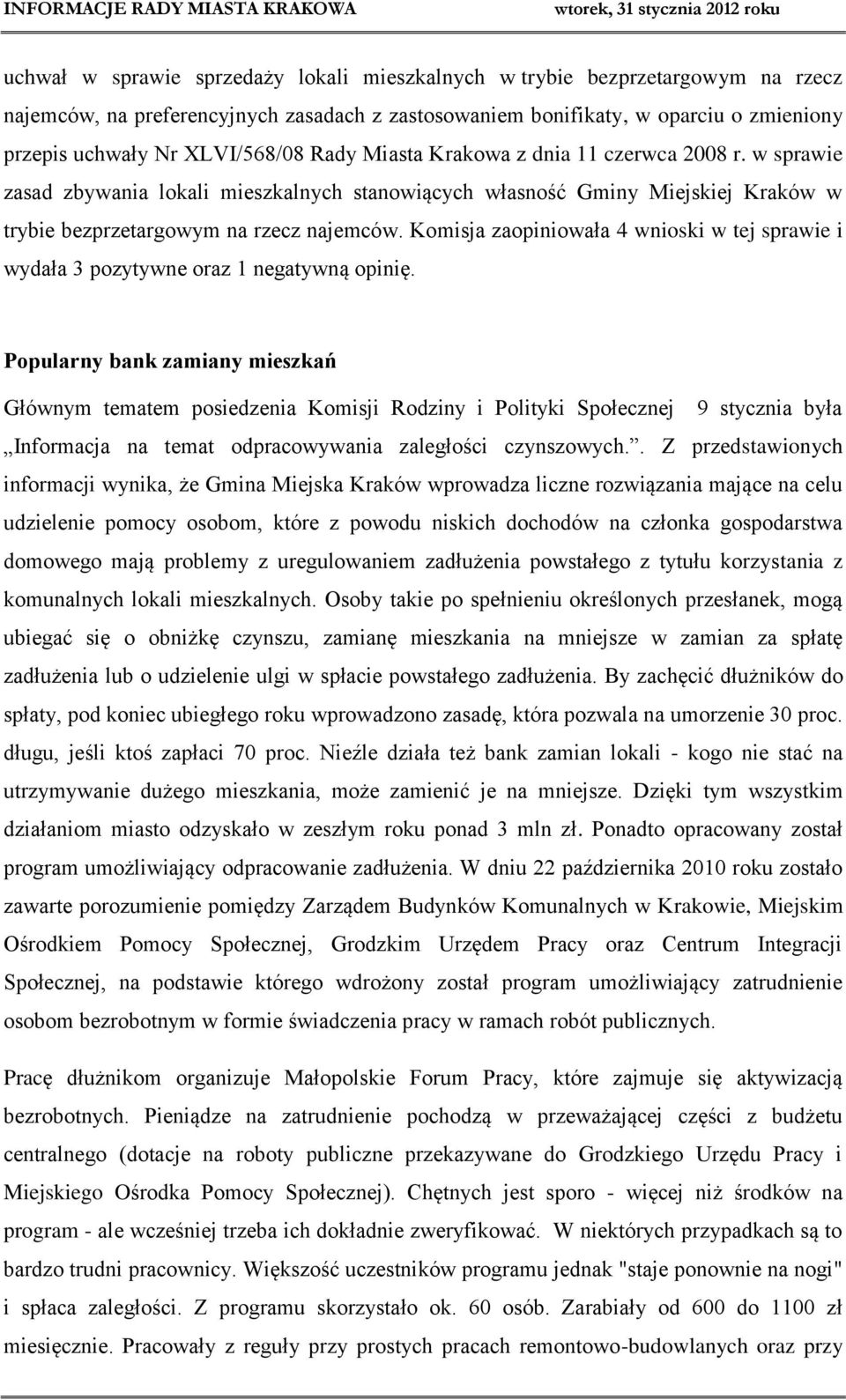 Komisja zaopiniowała 4 wnioski w tej sprawie i wydała 3 pozytywne oraz 1 negatywną opinię.