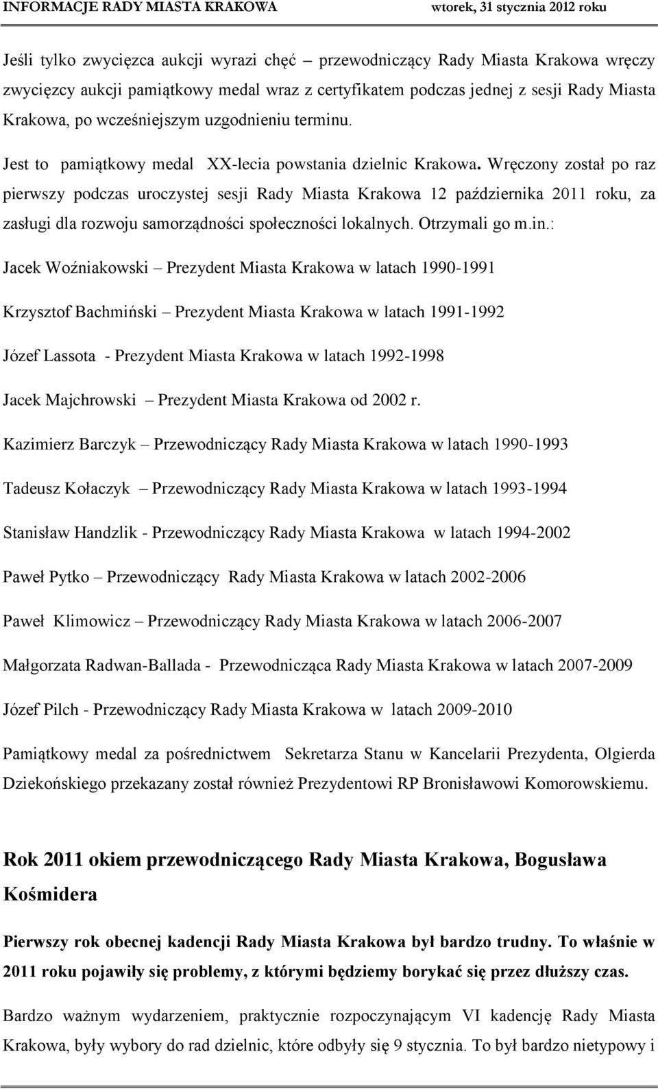 Wręczony został po raz pierwszy podczas uroczystej sesji Rady Miasta Krakowa 12 października 2011 roku, za zasługi dla rozwoju samorządności społeczności lokalnych. Otrzymali go m.in.