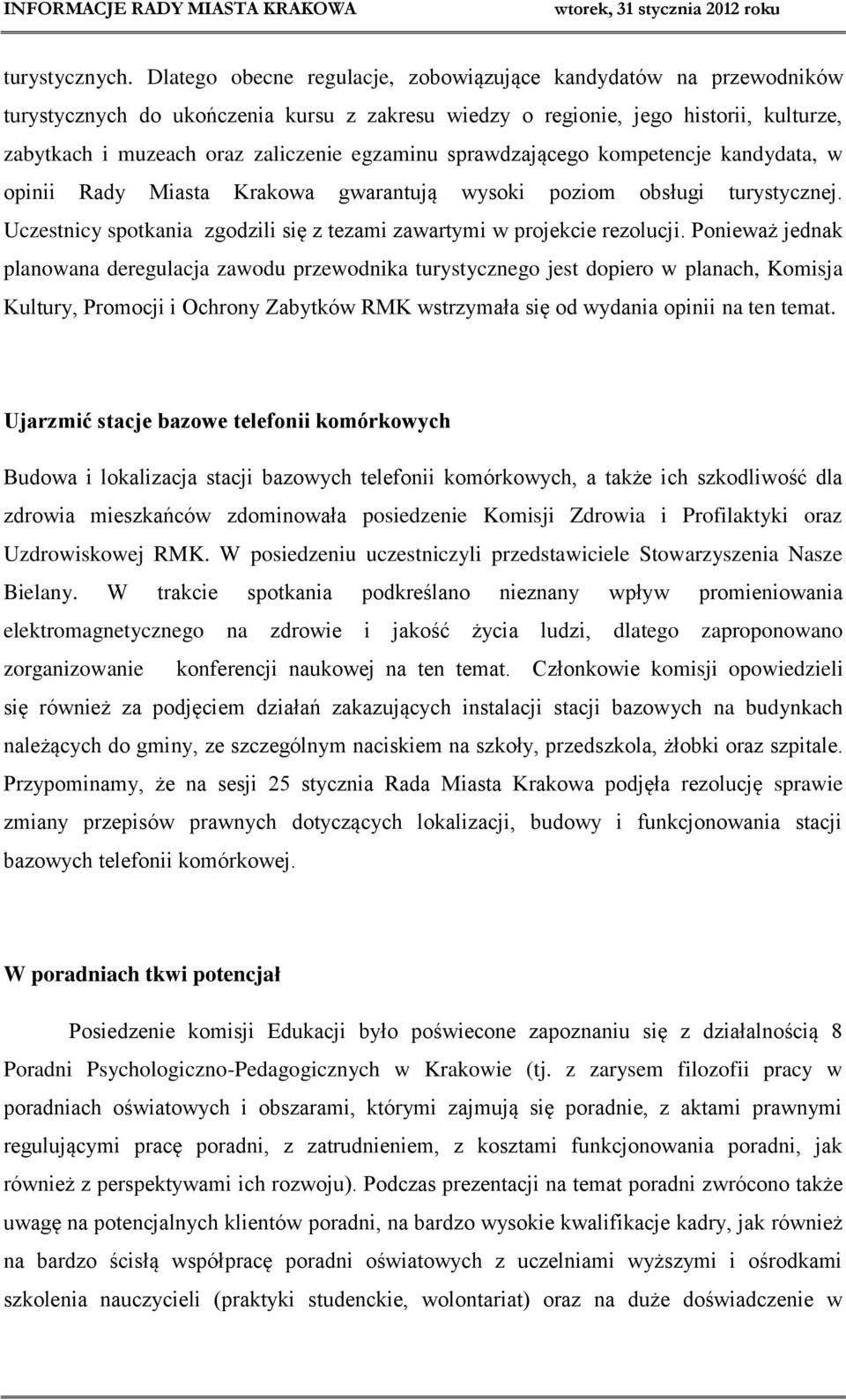 sprawdzającego kompetencje kandydata, w opinii Rady Miasta Krakowa gwarantują wysoki poziom obsługi turystycznej. Uczestnicy spotkania zgodzili się z tezami zawartymi w projekcie rezolucji.