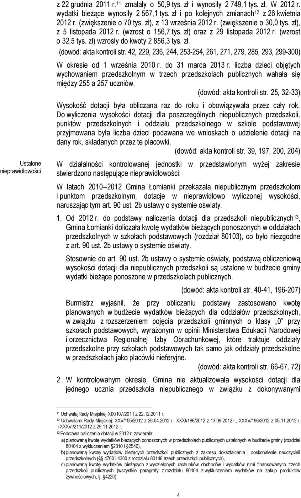 zł) wzrosły do kwoty 2 856,3 tys. zł. (dowód: akta kontroli str. 42, 229, 236, 244, 253-254, 261, 271, 279, 285, 293, 299-300) W okresie od 1 września 2010 r. do 31 marca 2013 r.