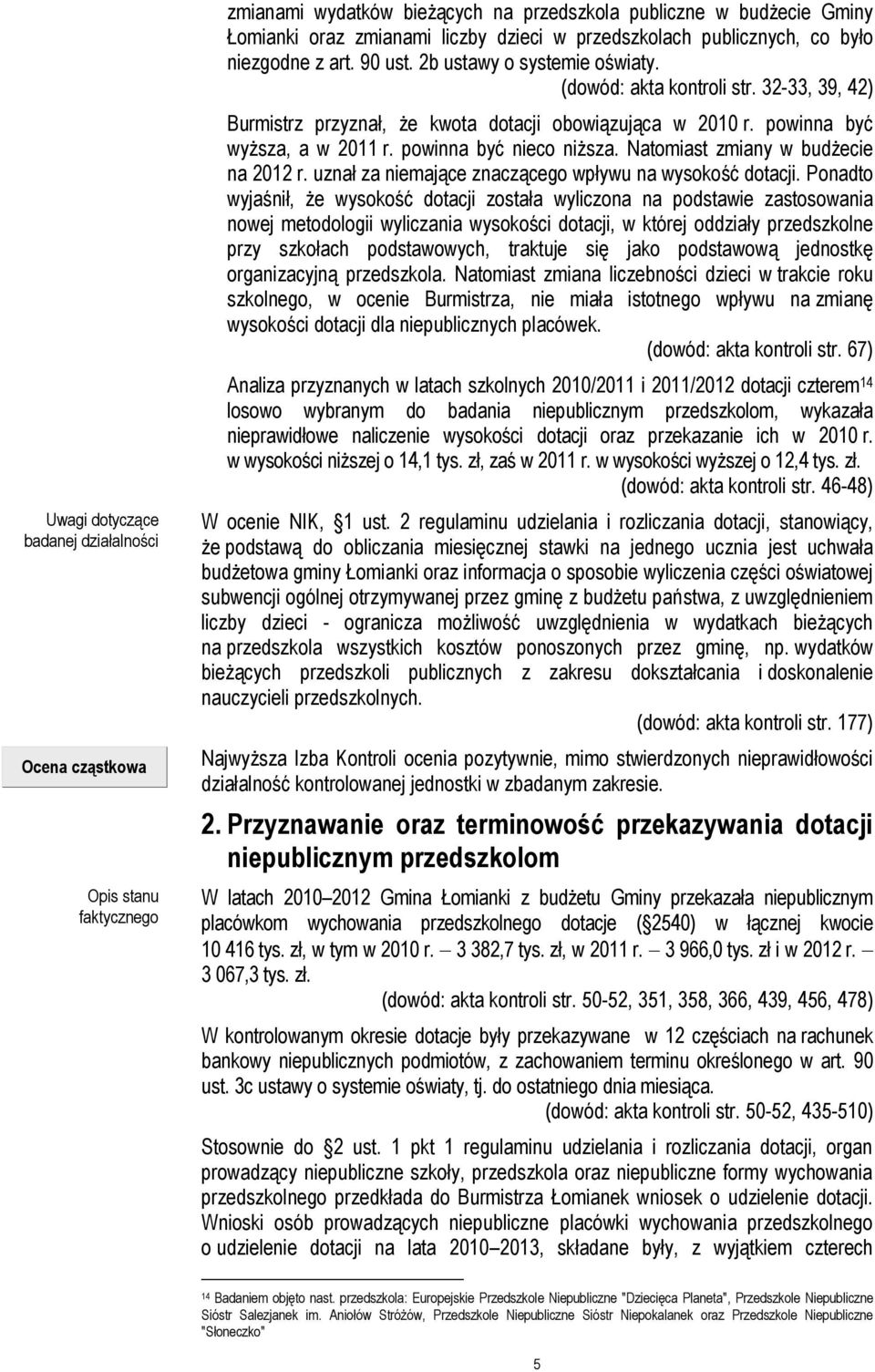 powinna być wyższa, a w 2011 r. powinna być nieco niższa. Natomiast zmiany w budżecie na 2012 r. uznał za niemające znaczącego wpływu na wysokość dotacji.