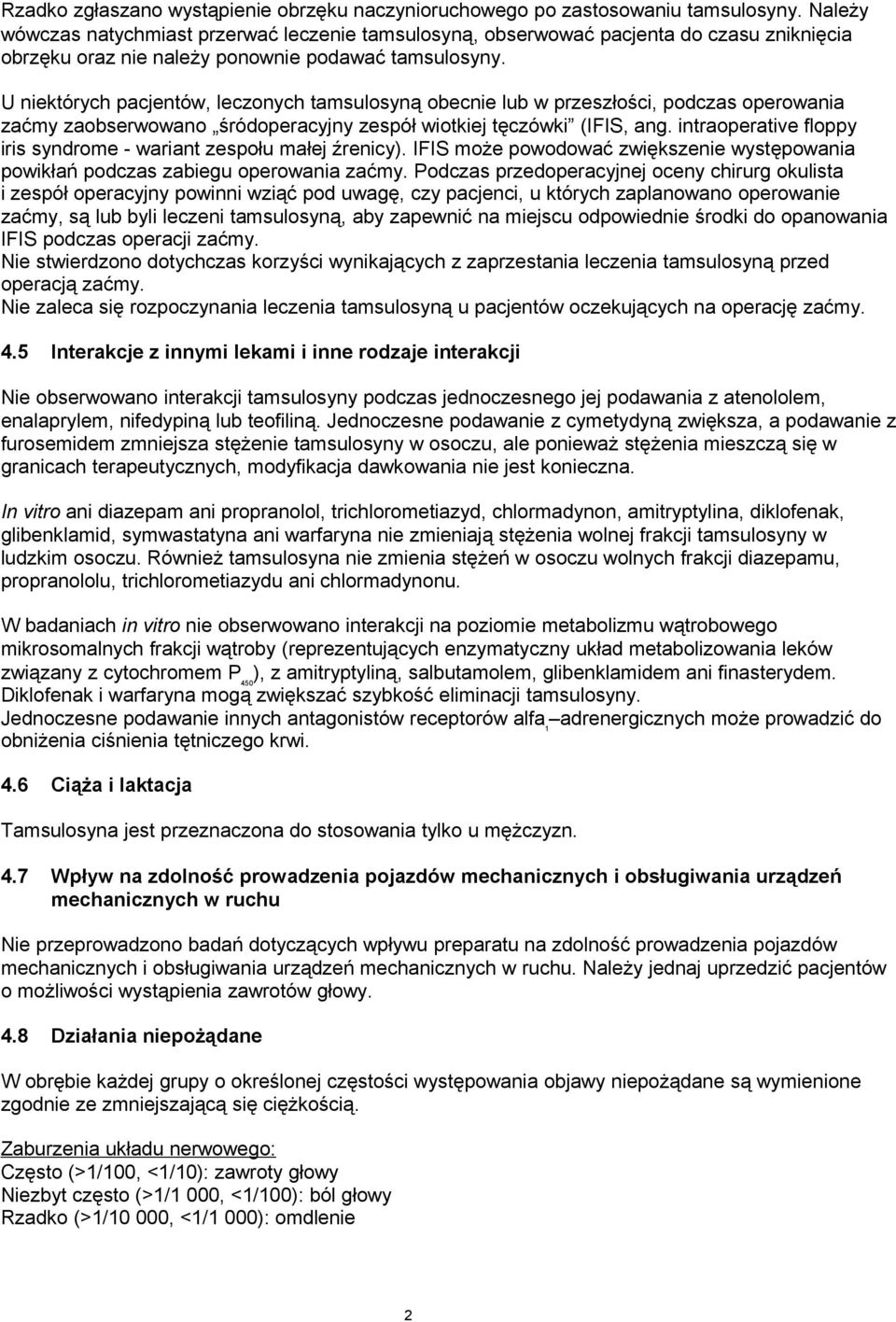 U niektórych pacjentów, leczonych tamsulosyną obecnie lub w przeszłości, podczas operowania zaćmy zaobserwowano śródoperacyjny zespół wiotkiej tęczówki (IFIS, ang.