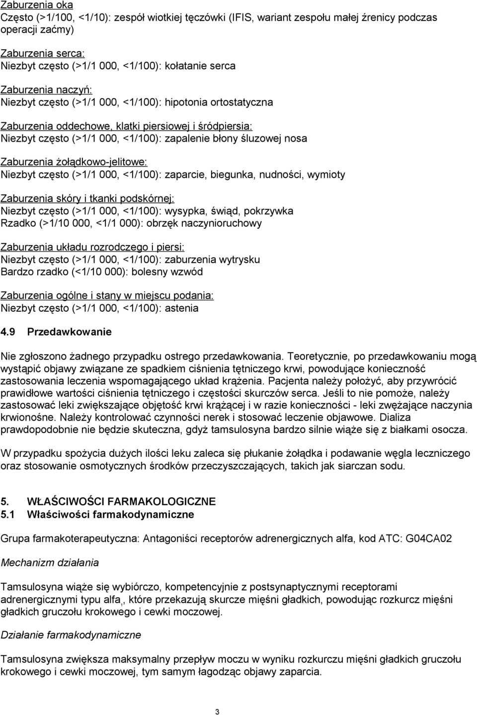 Zaburzenia żołądkowo-jelitowe: Niezbyt często (>1/1 000, <1/100): zaparcie, biegunka, nudności, wymioty Zaburzenia skóry i tkanki podskórnej: Niezbyt często (>1/1 000, <1/100): wysypka, świąd,