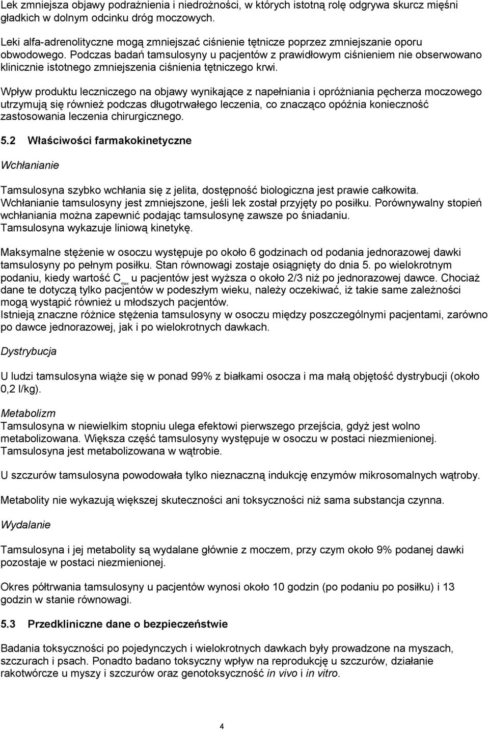 Podczas badań tamsulosyny u pacjentów z prawidłowym ciśnieniem nie obserwowano klinicznie istotnego zmniejszenia ciśnienia tętniczego krwi.