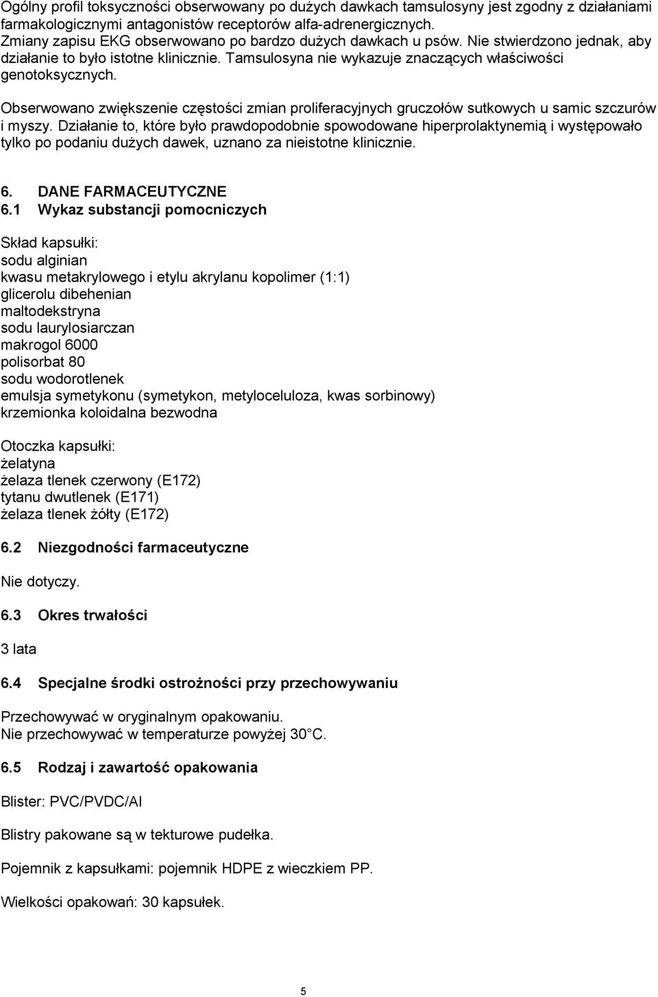 Obserwowano zwiększenie częstości zmian proliferacyjnych gruczołów sutkowych u samic szczurów i myszy.