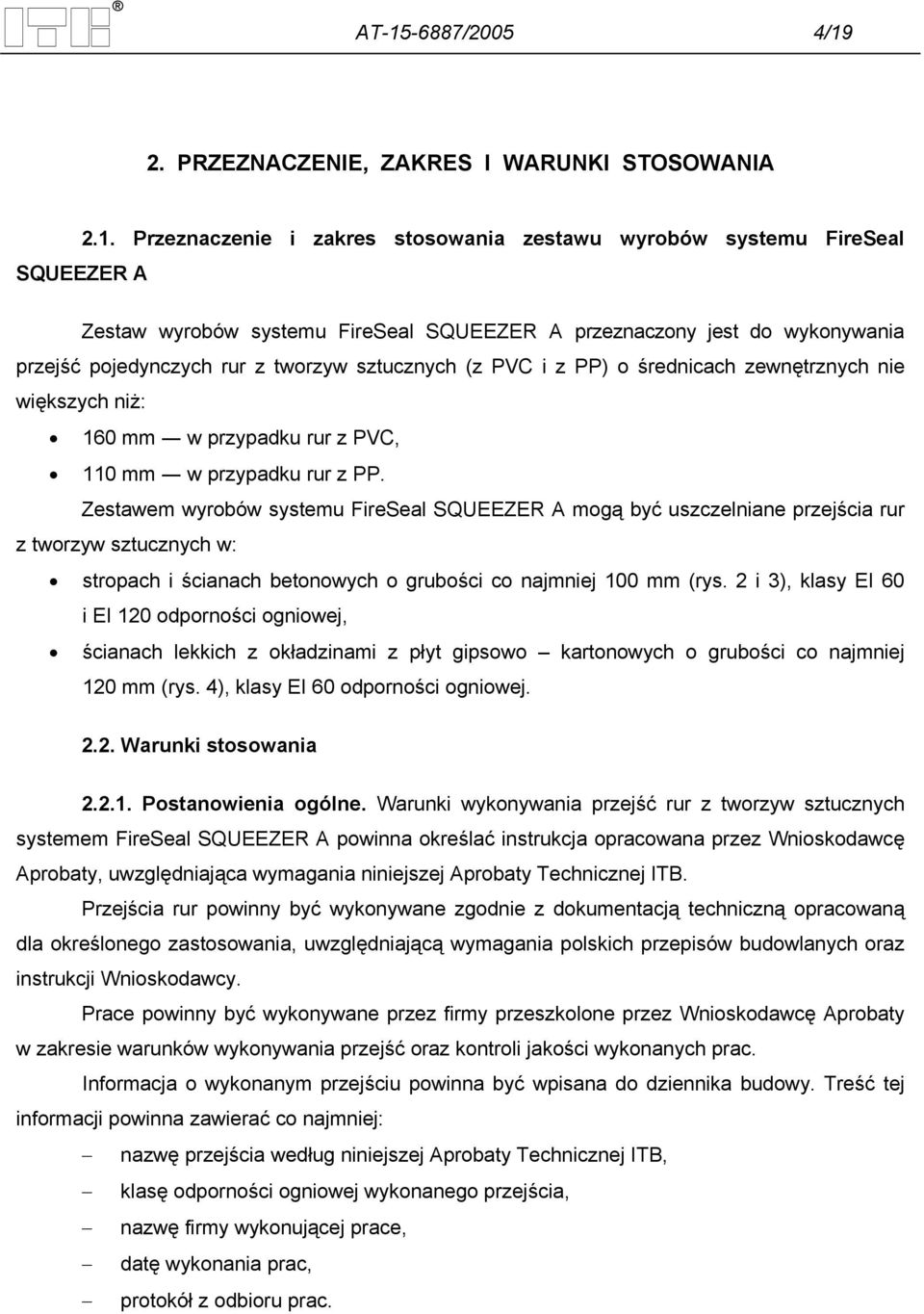 Zestawem wyrobów systemu FireSeal SQUEEZER A mogą być uszczelniane przejścia rur z tworzyw sztucznych w: stropach i ścianach betonowych o grubości co najmniej 100 mm (rys.