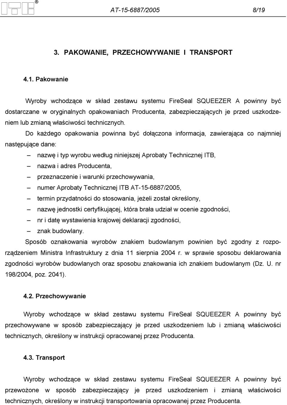 Do każdego opakowania powinna być dołączona informacja, zawierająca co najmniej następujące dane: nazwę i typ wyrobu według niniejszej Aprobaty Technicznej ITB, nazwa i adres Producenta,