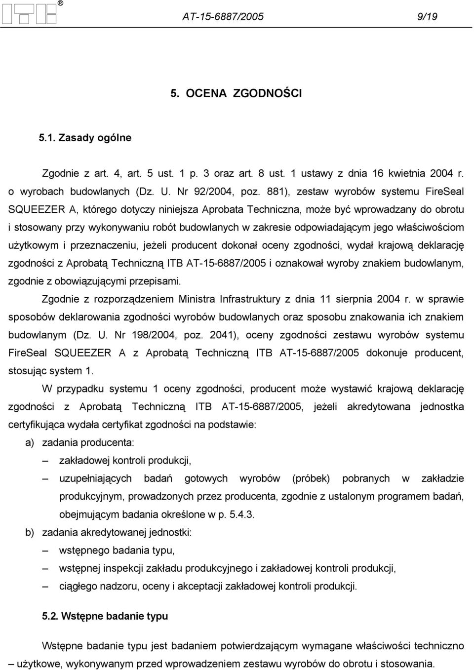 odpowiadającym jego właściwościom użytkowym i przeznaczeniu, jeżeli producent dokonał oceny zgodności, wydał krajową deklarację zgodności z Aprobatą Techniczną ITB AT-15-6887/2005 i oznakował wyroby