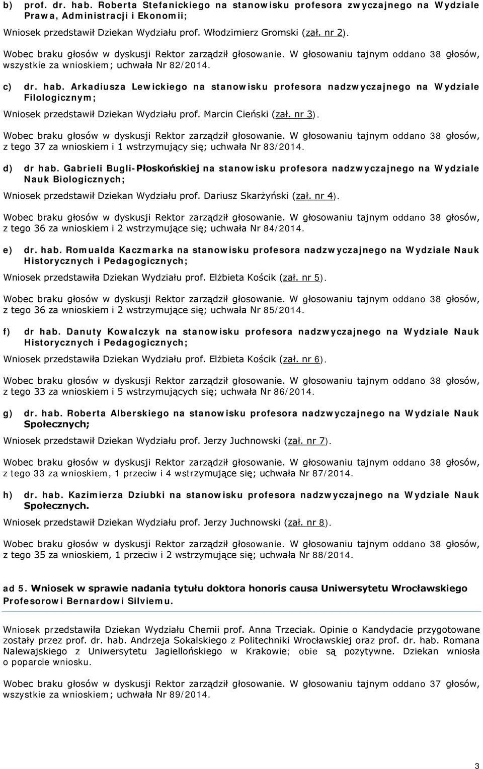 Marcin Cieński (zał. nr 3). z tego 37 za wnioskiem i 1 wstrzymujący się; uchwała Nr 83/2014. d) dr hab.