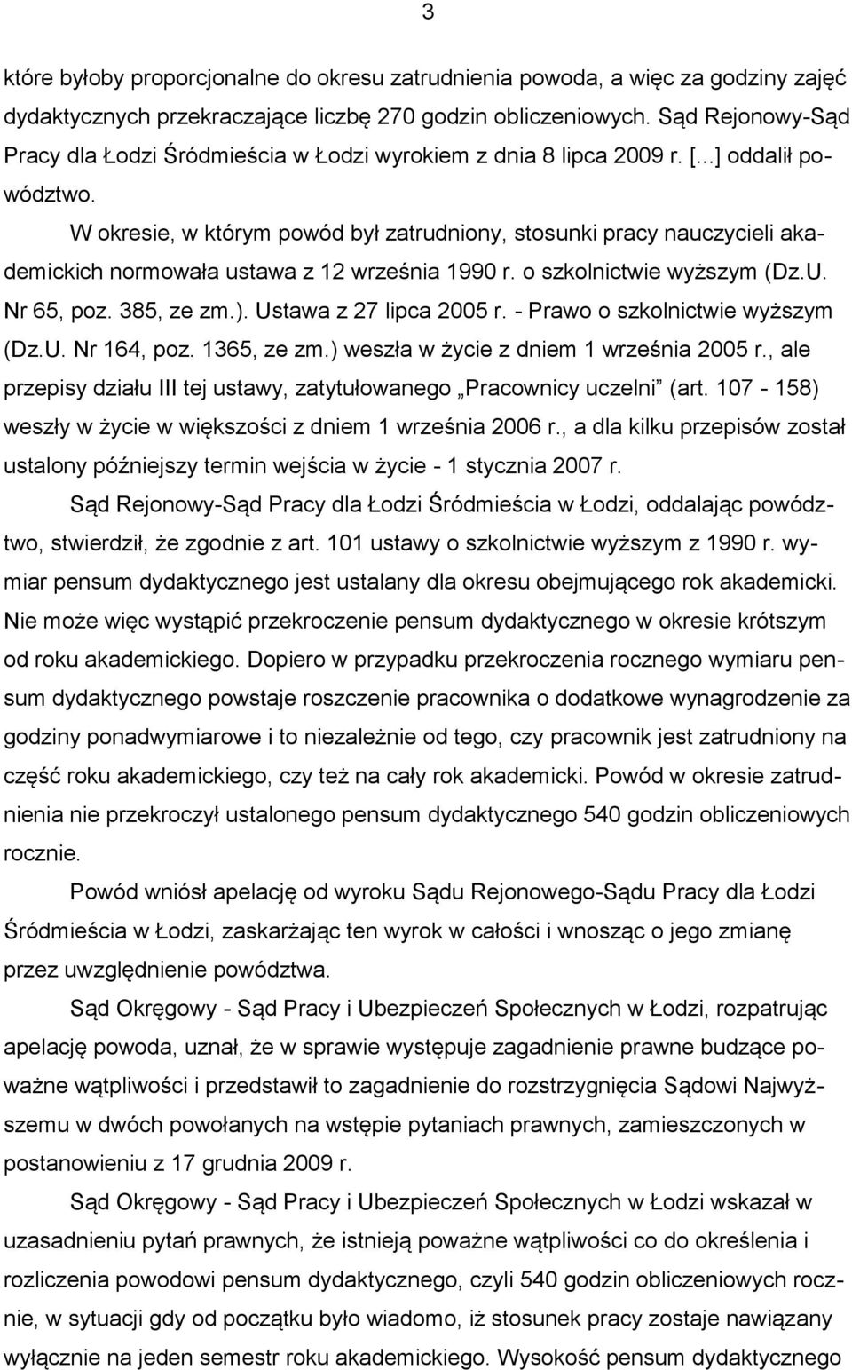 W okresie, w którym powód był zatrudniony, stosunki pracy nauczycieli akademickich normowała ustawa z 12 września 1990 r. o szkolnictwie wyższym (Dz.U. Nr 65, poz. 385, ze zm.).