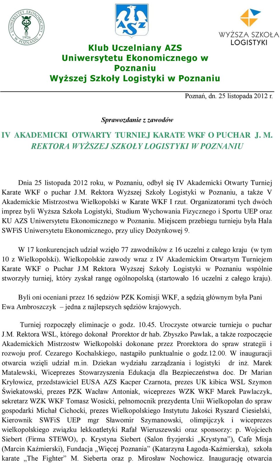 Rektora, a także V Akademickie Mistrzostwa Wielkopolski w Karate WKF I rzut. Organizatorami tych dwóch imprez byli Wyższa Szkoła Logistyki, Studium Wychowania Fizycznego i Sportu UEP oraz KU AZS.