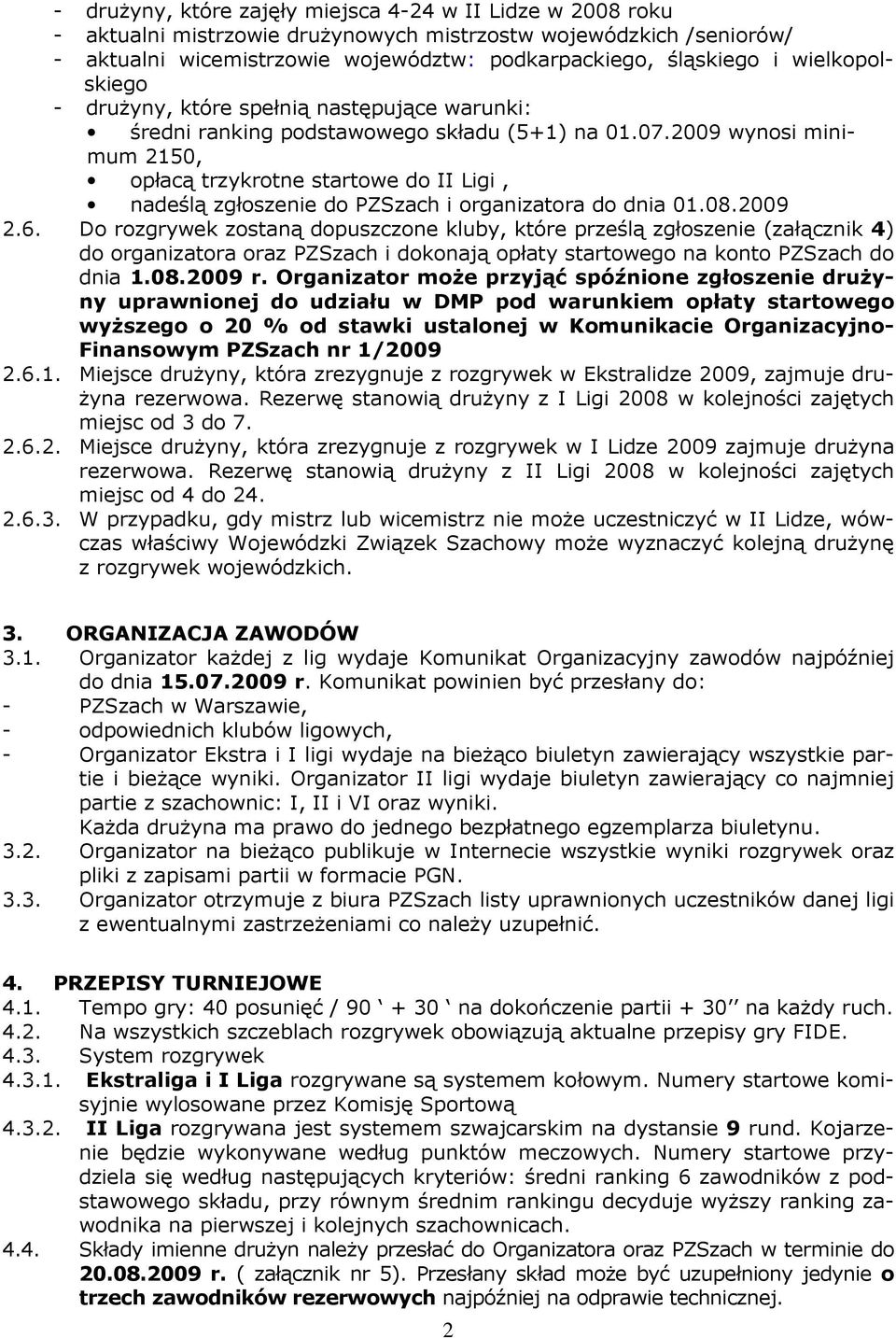 2009 wynosi minimum 2150, opłacą trzykrotne startowe do II Ligi, nadeślą zgłoszenie do PZSzach i organizatora do dnia 01.08.2009 2.6.