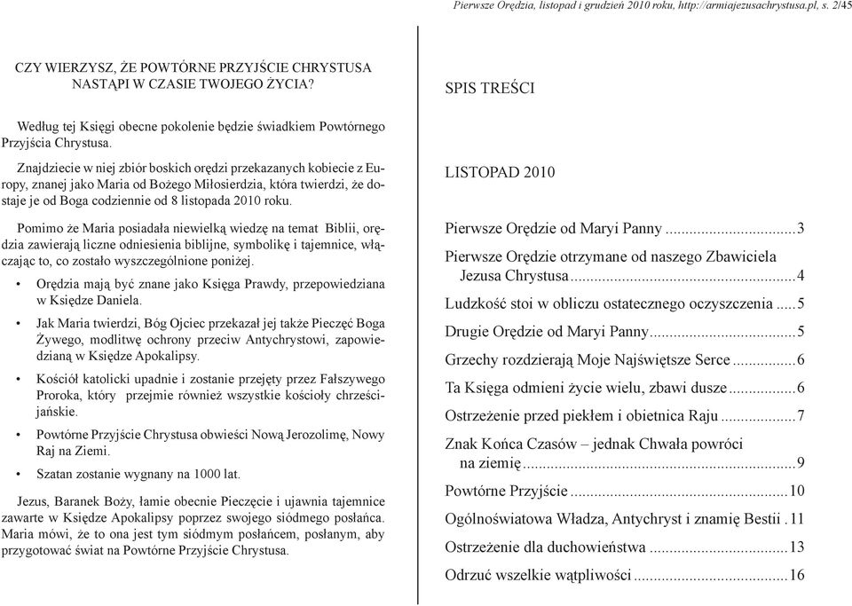 Znajdziecie w niej zbiór boskich orędzi przekazanych kobiecie z Europy, znanej jako Maria od Bożego Miłosierdzia, która twierdzi, że dostaje je od Boga codziennie od 8 listopada 2010 roku.