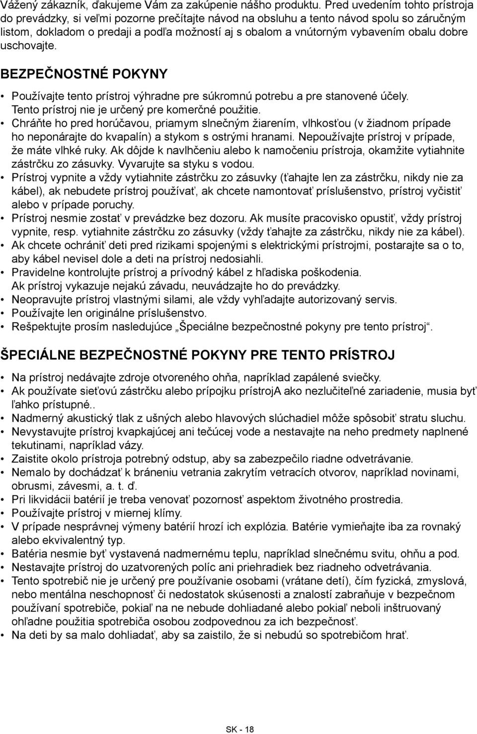 obalu dobre uschovajte. Bezpečnostné pokyny Používajte tento prístroj výhradne pre súkromnú potrebu a pre stanovené účely. Tento prístroj nie je určený pre komerčné použitie.