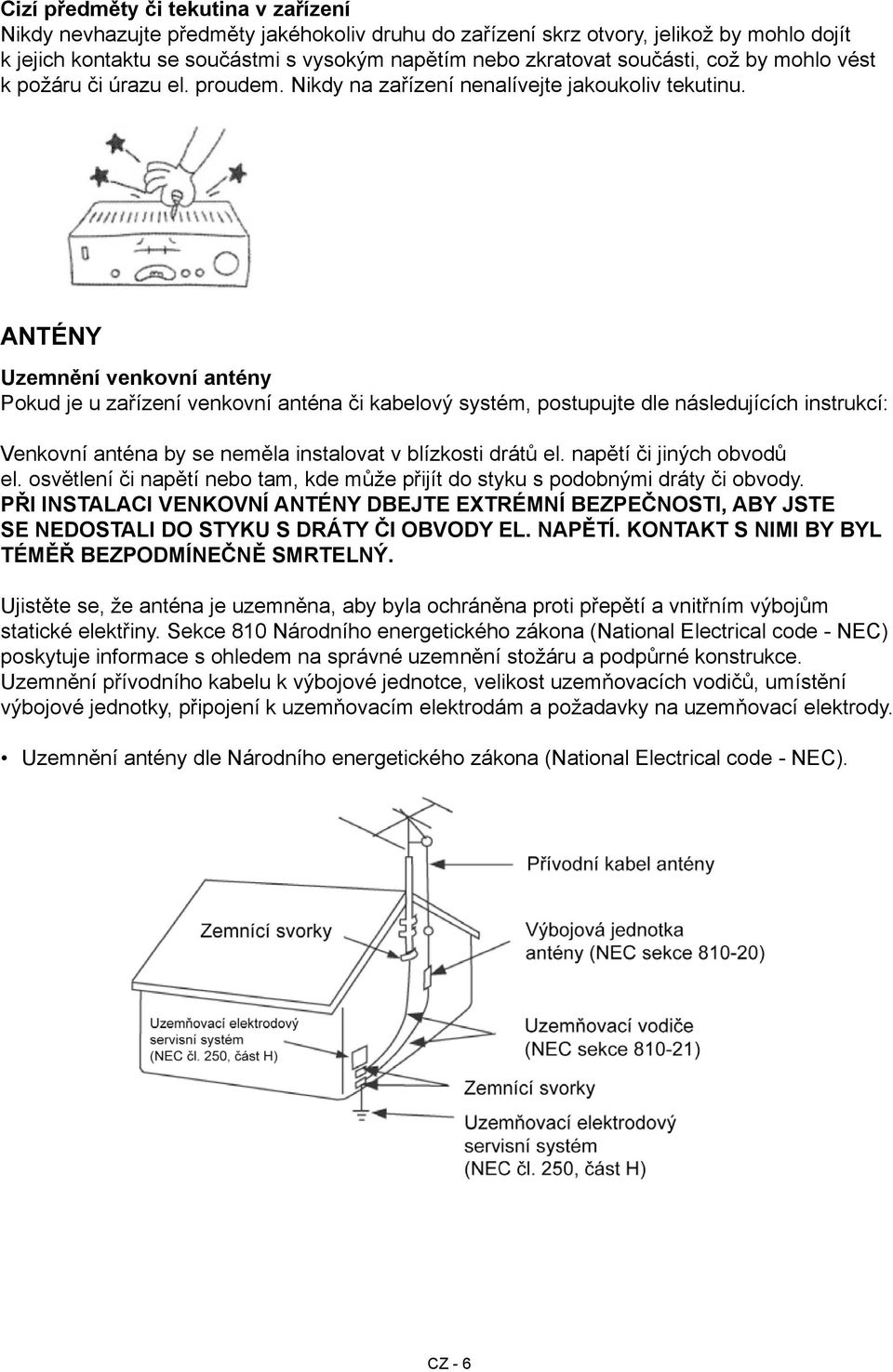 ANTÉNY Uzemnění venkovní antény Pokud je u zařízení venkovní anténa či kabelový systém, postupujte dle následujících instrukcí: Venkovní anténa by se neměla instalovat v blízkosti drátů el.