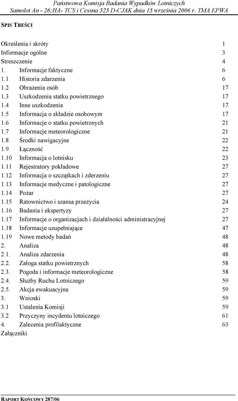 10 Informacja o lotnisku 23 1.11 Rejestratory pokładowe 27 1.12 Informacja o szczątkach i zderzeniu 27 1.13 Informacje medyczne i patologiczne 27 1.14 Pożar 27 1.