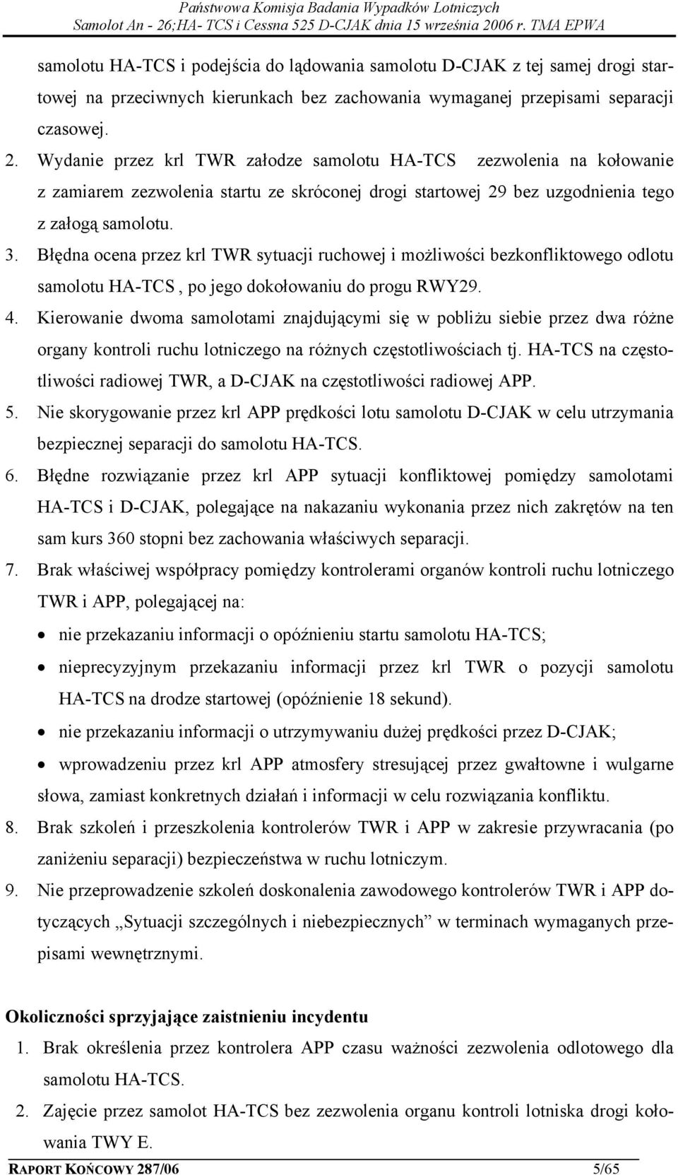 Błędna ocena przez krl TWR sytuacji ruchowej i możliwości bezkonfliktowego odlotu samolotu HA-TCS, po jego dokołowaniu do progu RWY29. 4.