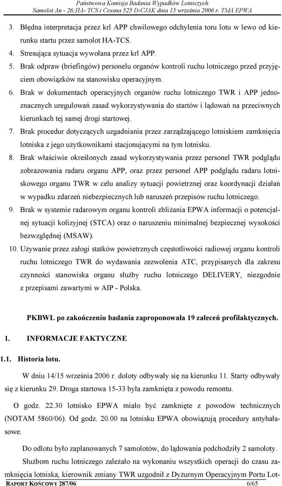 Brak w dokumentach operacyjnych organów ruchu lotniczego TWR i APP jednoznacznych uregulowań zasad wykorzystywania do startów i lądowań na przeciwnych kierunkach tej samej drogi startowej. 7.