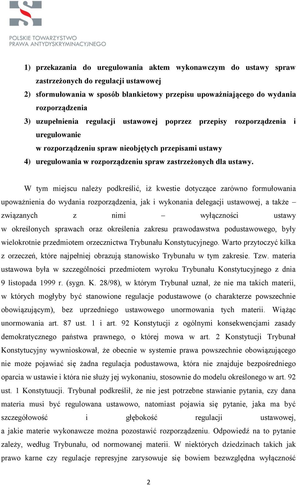 W tym miejscu należy podkreślić, iż kwestie dotyczące zarówno formułowania upoważnienia do wydania rozporządzenia, jak i wykonania delegacji ustawowej, a także związanych z nimi wyłączności ustawy w