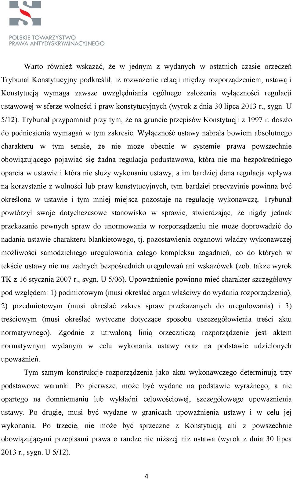 Trybunał przypomniał przy tym, że na gruncie przepisów Konstytucji z 1997 r. doszło do podniesienia wymagań w tym zakresie.