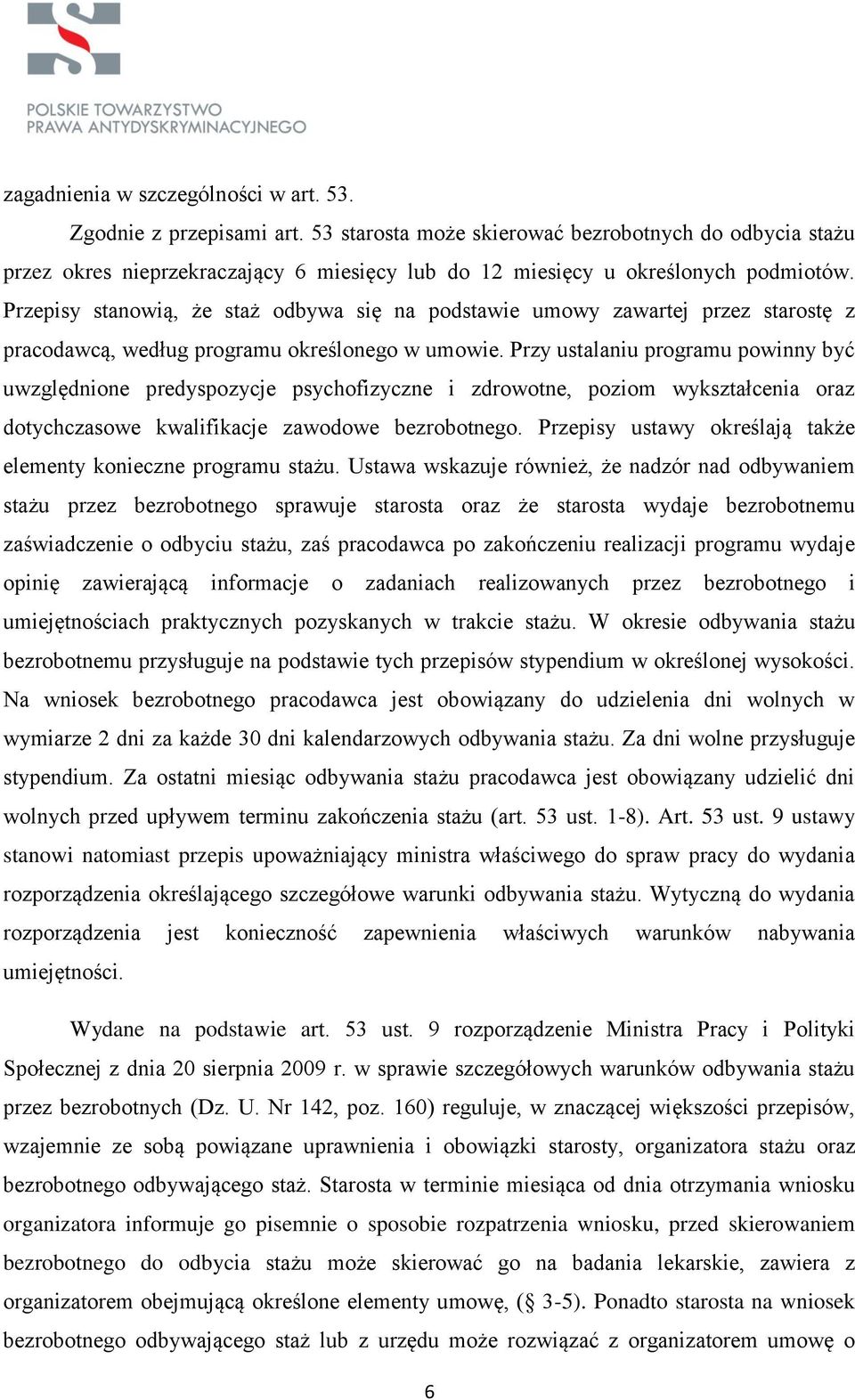 Przepisy stanowią, że staż odbywa się na podstawie umowy zawartej przez starostę z pracodawcą, według programu określonego w umowie.