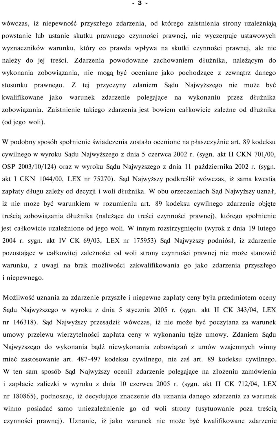 Zdarzenia powodowane zachowaniem dłużnika, należącym do wykonania zobowiązania, nie mogą być oceniane jako pochodzące z zewnątrz danego stosunku prawnego.