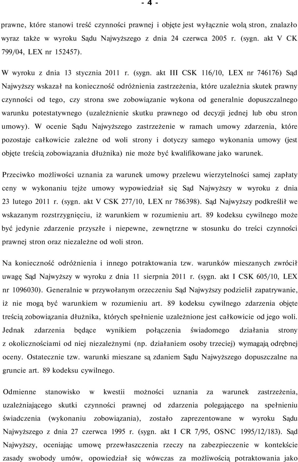 akt III CSK 116/10, LEX nr 746176) Sąd Najwyższy wskazał na konieczność odróżnienia zastrzeżenia, które uzależnia skutek prawny czynności od tego, czy strona swe zobowiązanie wykona od generalnie