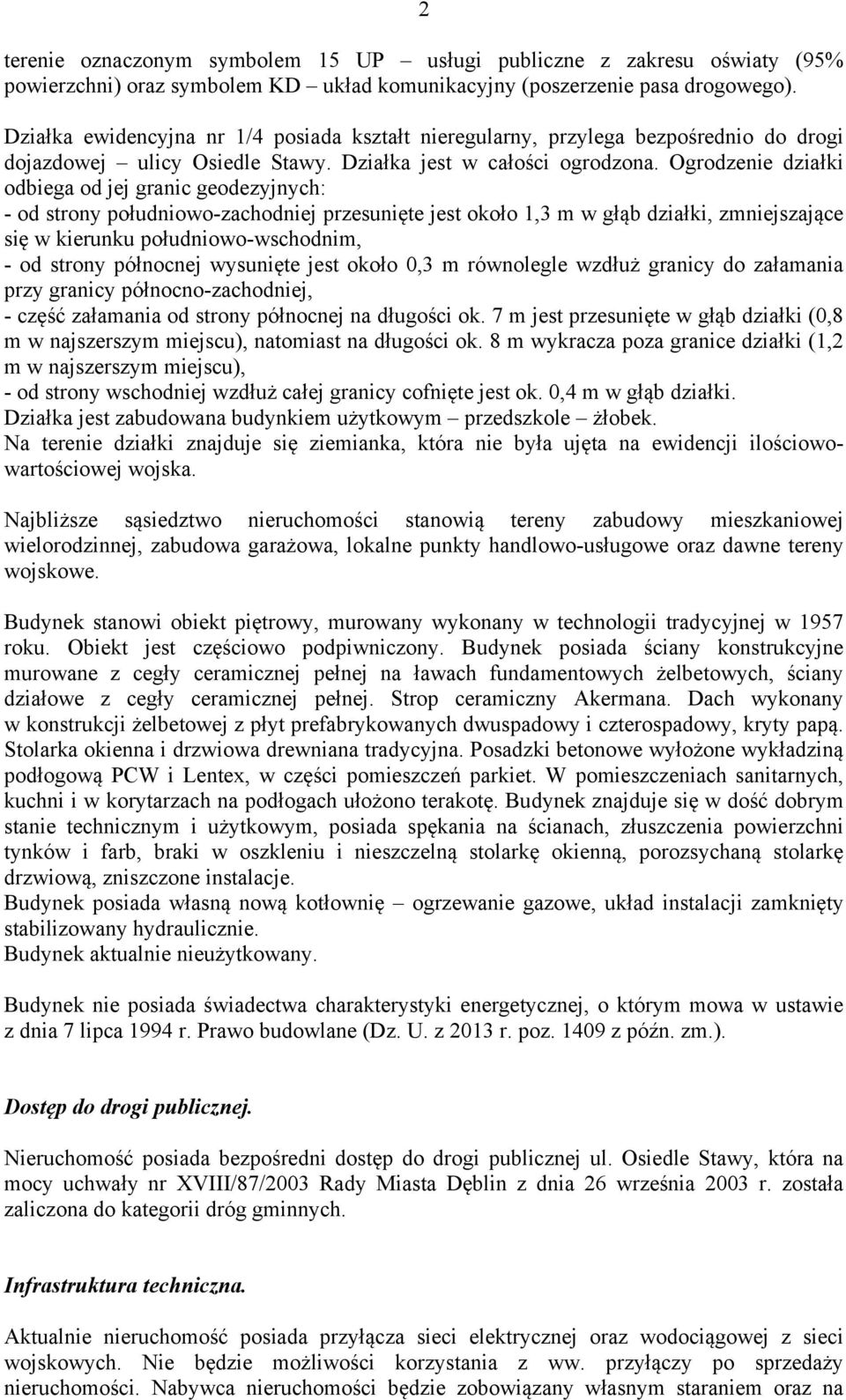 Ogrodzenie działki odbiega od jej granic geodezyjnych: - od strony południowo-zachodniej przesunięte jest około 1,3 m w głąb działki, zmniejszające się w kierunku południowo-wschodnim, - od strony