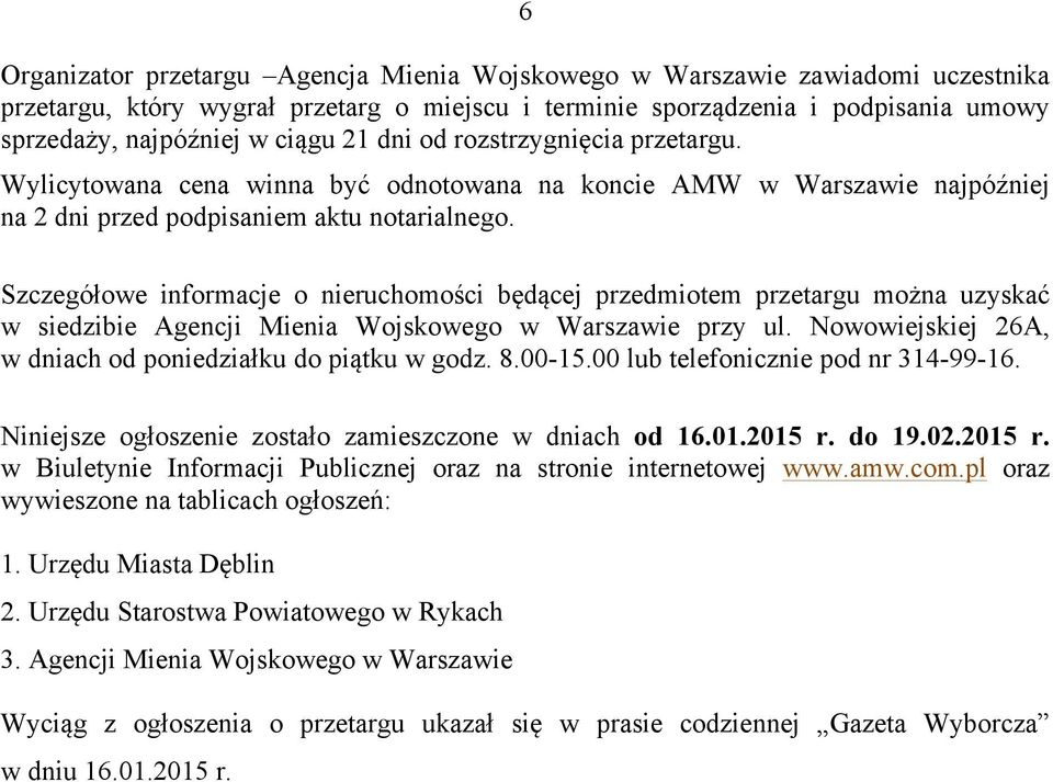 Szczegółowe informacje o nieruchomości będącej przedmiotem przetargu można uzyskać w siedzibie Agencji Mienia Wojskowego w Warszawie przy ul.