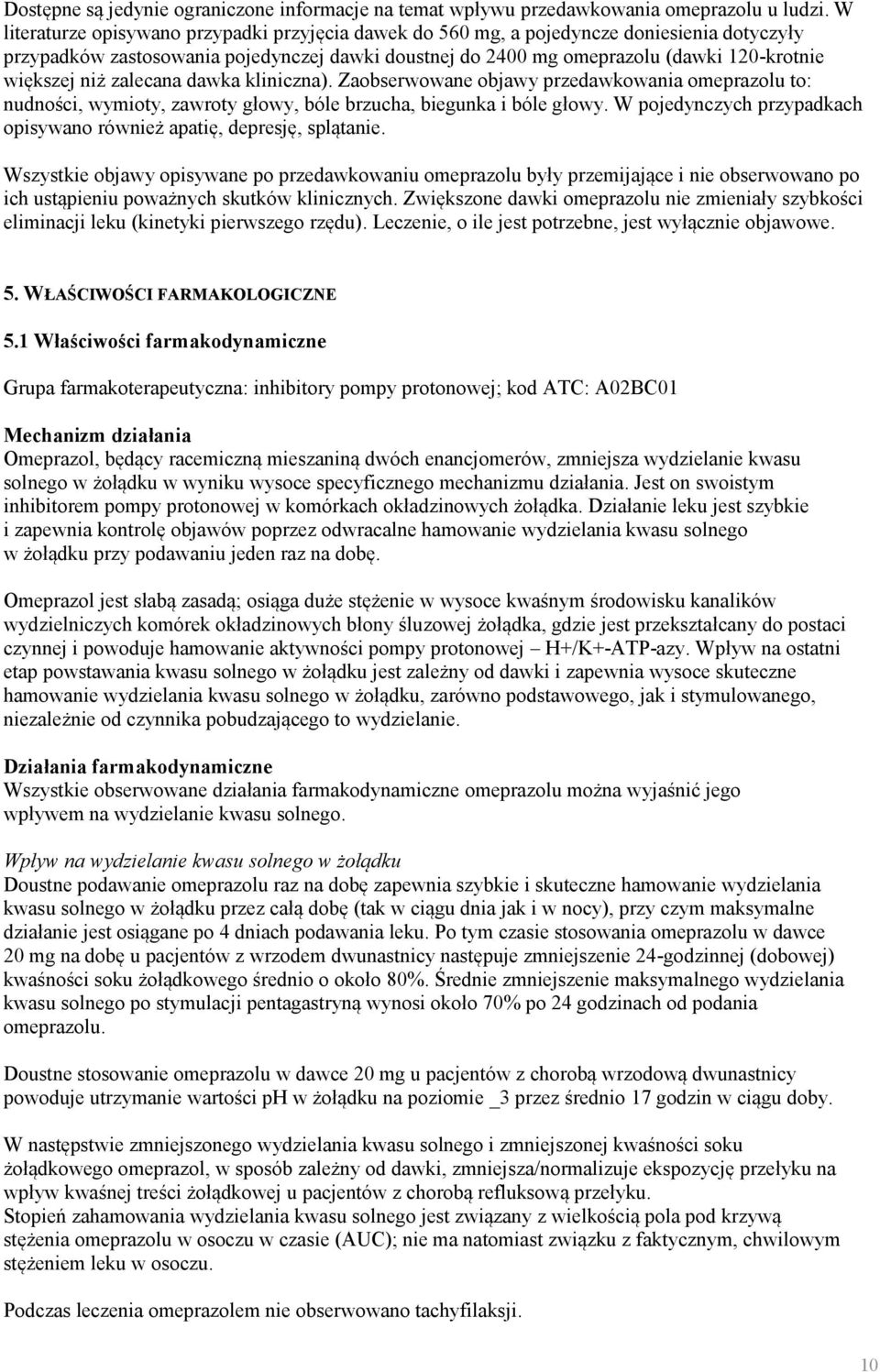 niż zalecana dawka kliniczna). Zaobserwowane objawy przedawkowania omeprazolu to: nudności, wymioty, zawroty głowy, bóle brzucha, biegunka i bóle głowy.