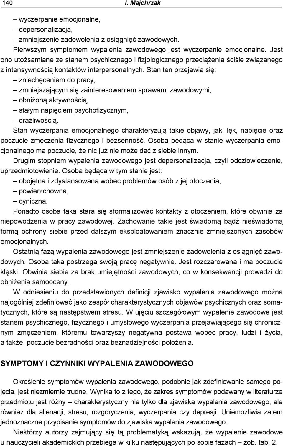 Stan ten przejawia się: zniechęceniem do pracy, zmniejszającym się zainteresowaniem sprawami zawodowymi, obniżoną aktywnością, stałym napięciem psychofizycznym, drażliwością.