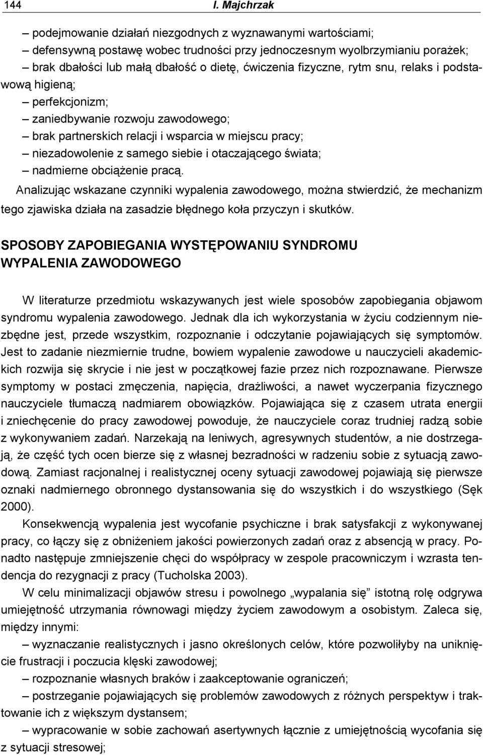 fizyczne, rytm snu, relaks i podstawową higieną; perfekcjonizm; zaniedbywanie rozwoju zawodowego; brak partnerskich relacji i wsparcia w miejscu pracy; niezadowolenie z samego siebie i otaczającego