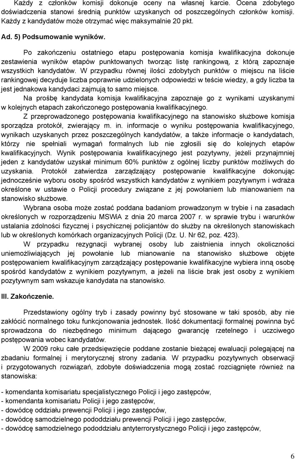 Po zakończeniu ostatniego etapu postępowania komisja kwalifikacyjna dokonuje zestawienia wyników etapów punktowanych tworząc listę rankingową, z którą zapoznaje wszystkich kandydatów.