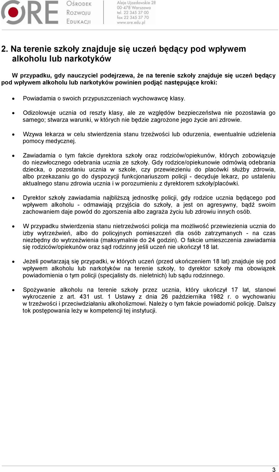 Odizolowuje ucznia od reszty klasy, ale ze względów bezpieczeństwa nie pozostawia go samego; stwarza warunki, w których nie będzie zagroŝone jego Ŝycie ani zdrowie.